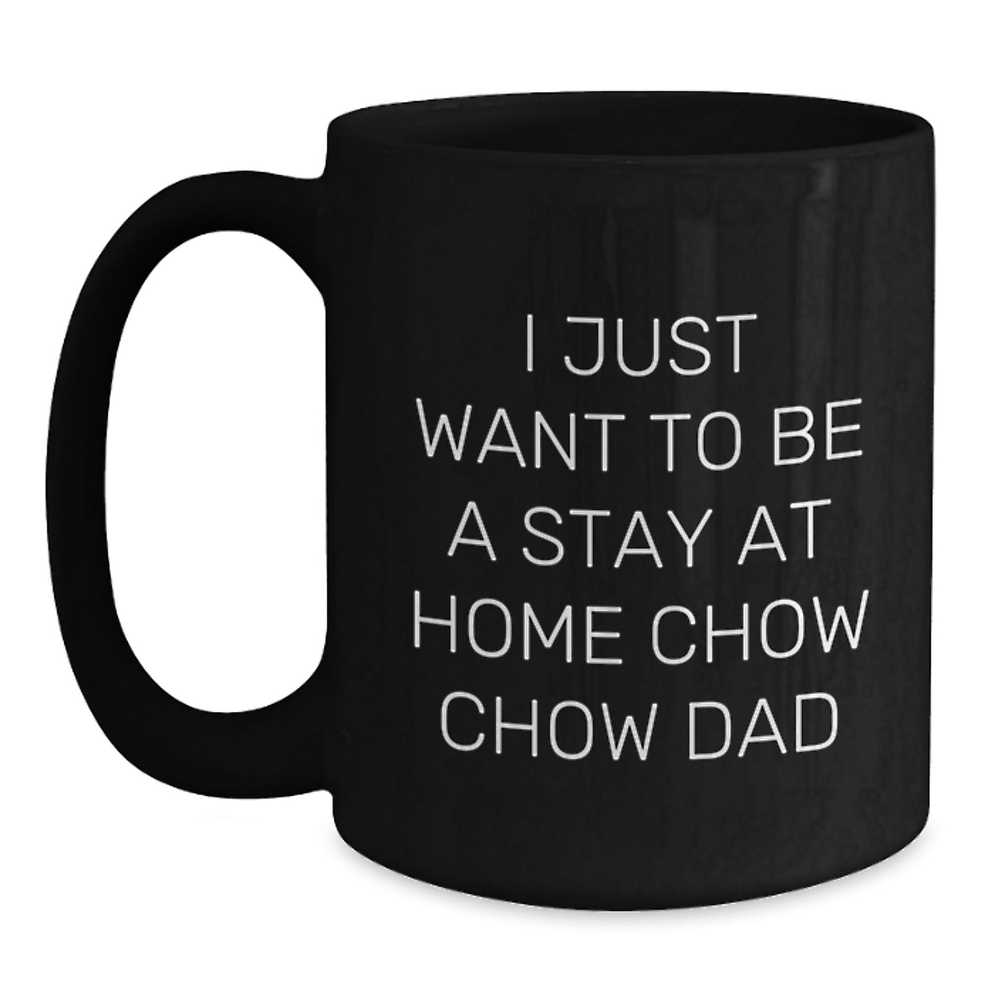 Chow Chow Dog Lover Gifts from Men Funny Black Coffee Mug - I Just Want To Be A Stay At Home Chow Chow Dad Christmas Unique Presents - Main