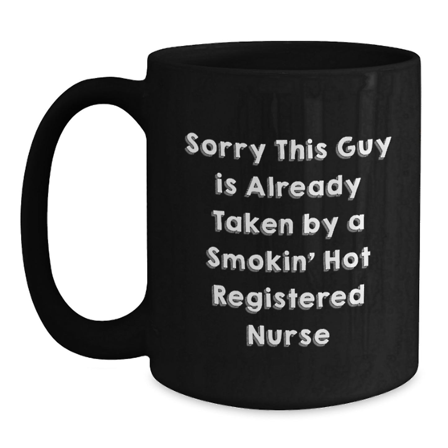 Funny Registered Nurse Gifts for Birthday - Black Coffee Mug from Friends - 'Sorry This Guy Is Already Taken By A Smokin' Hot Registered Nurse' - Main