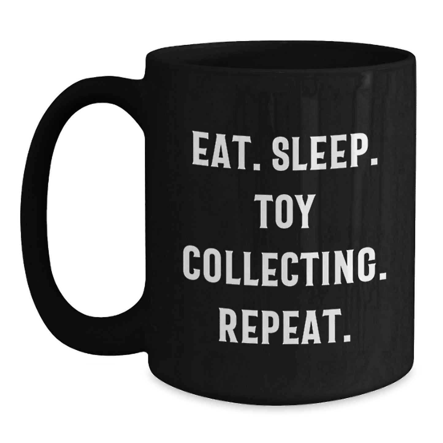 Funny Toy Collecting Gifts for Men - Eat. Sleep. Toy Collecting. Repeat. Black Coffee Mug, Unique Christmas Unique Gifts for Friends, Black Ceramic Mug 11oz or 15oz - Main