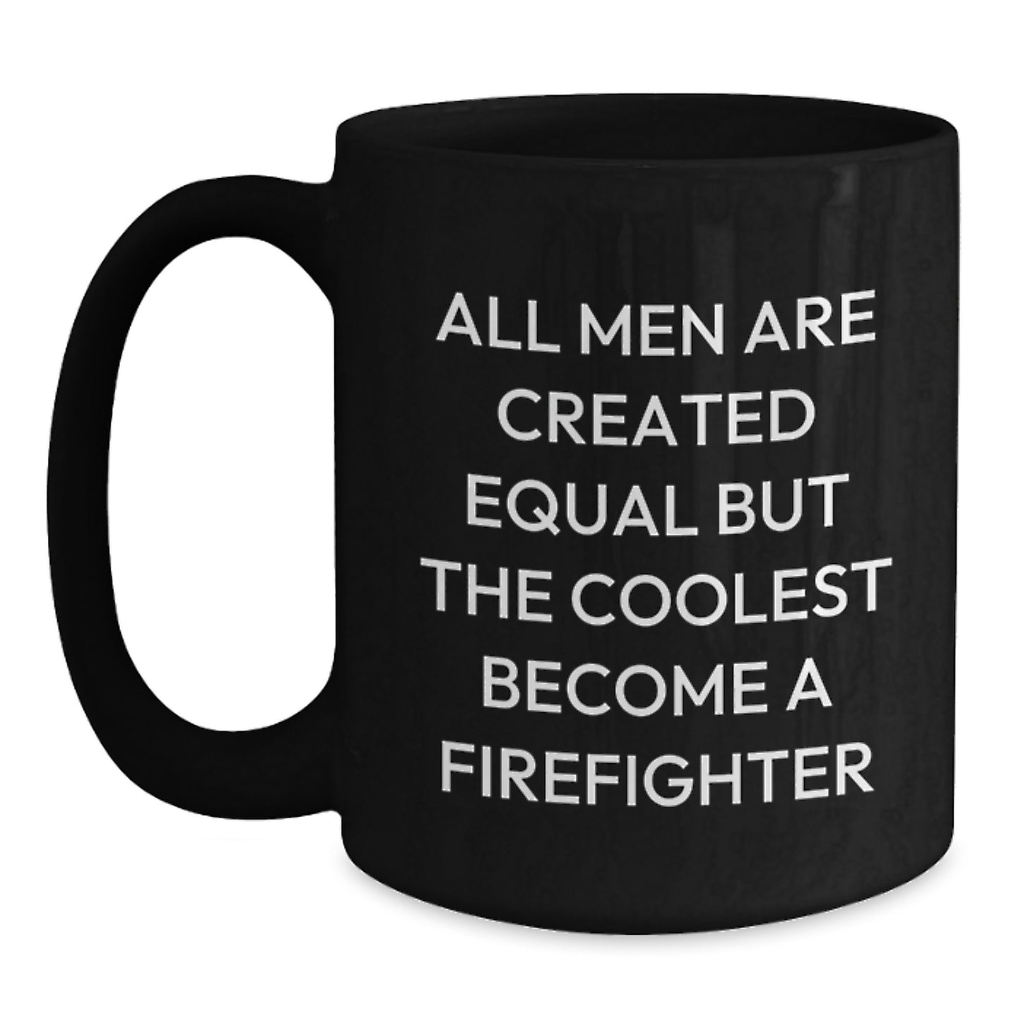 Funny Firefighter Gifts for Men, Black Coffee Mug Christmas Unique Presents from Friends, 'All Men Are Created Equal But The Coolest Become A Firefighter' - 11oz or 15oz - Main