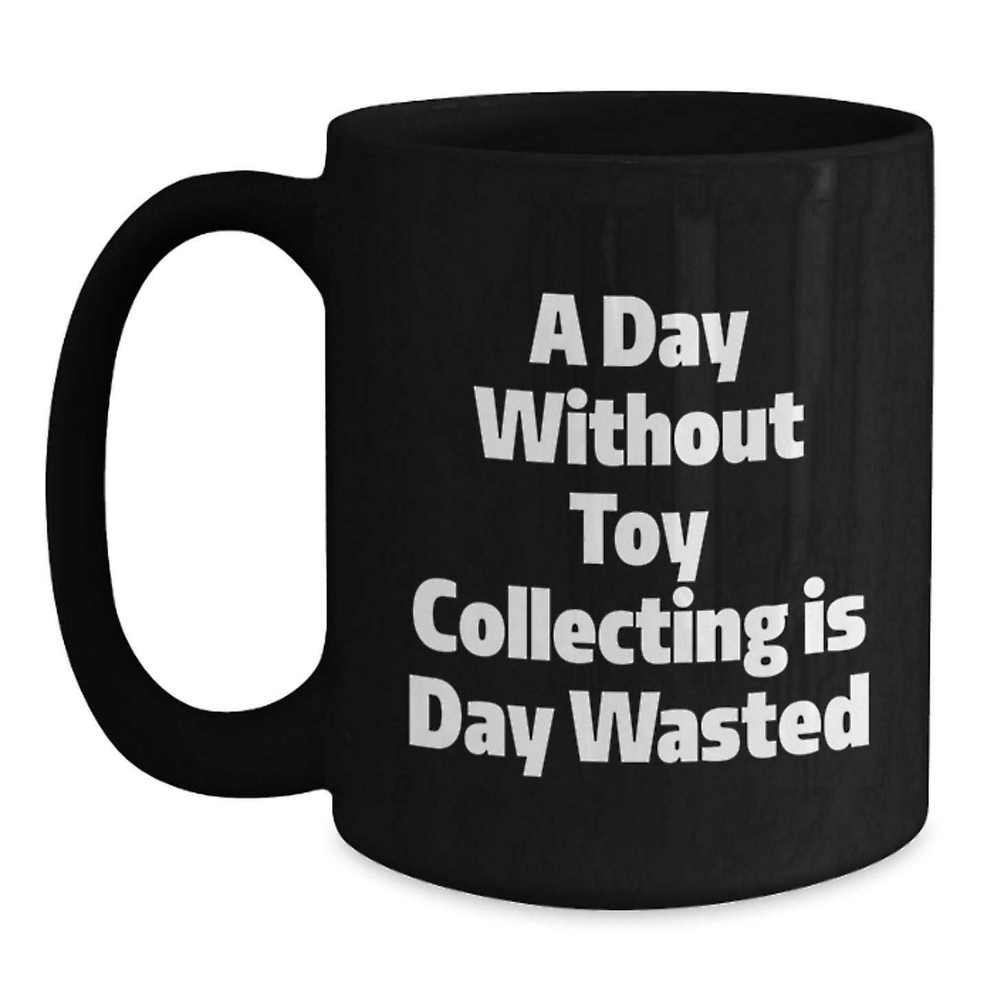 Funny Toy Collecting Motivation Gifts for Men from Friends, A Day Without Toy Collecting Is Day Wasted Black Coffee Mug - Main