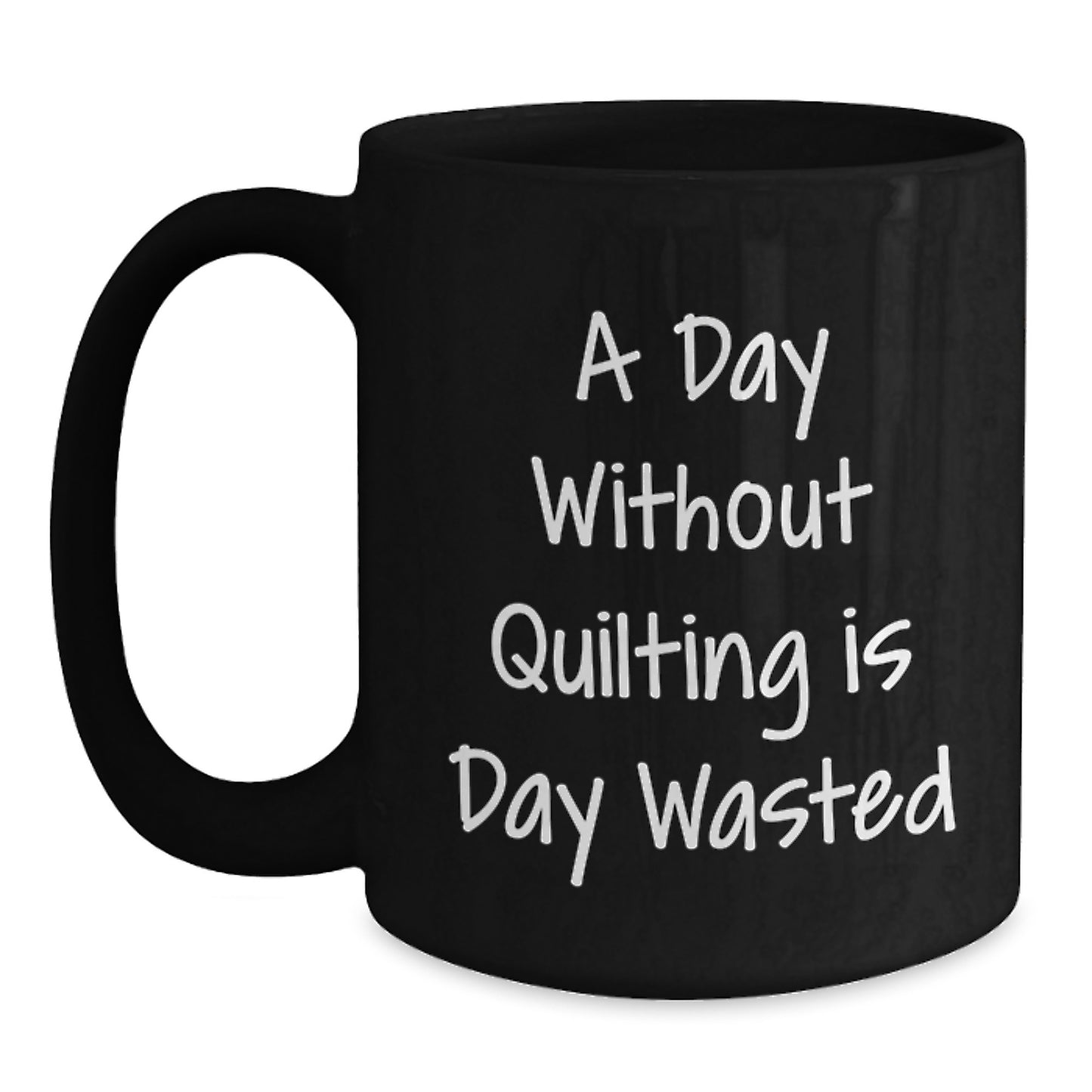 Quilting Enthusiast's Funny Quote Black Coffee Mug, Gifts from Friends for Quilting Lovers, Birthday Unique Ideas, Black Ceramic Mug, Quilting is Life, A Day Without Quilting is Day Wasted - Main