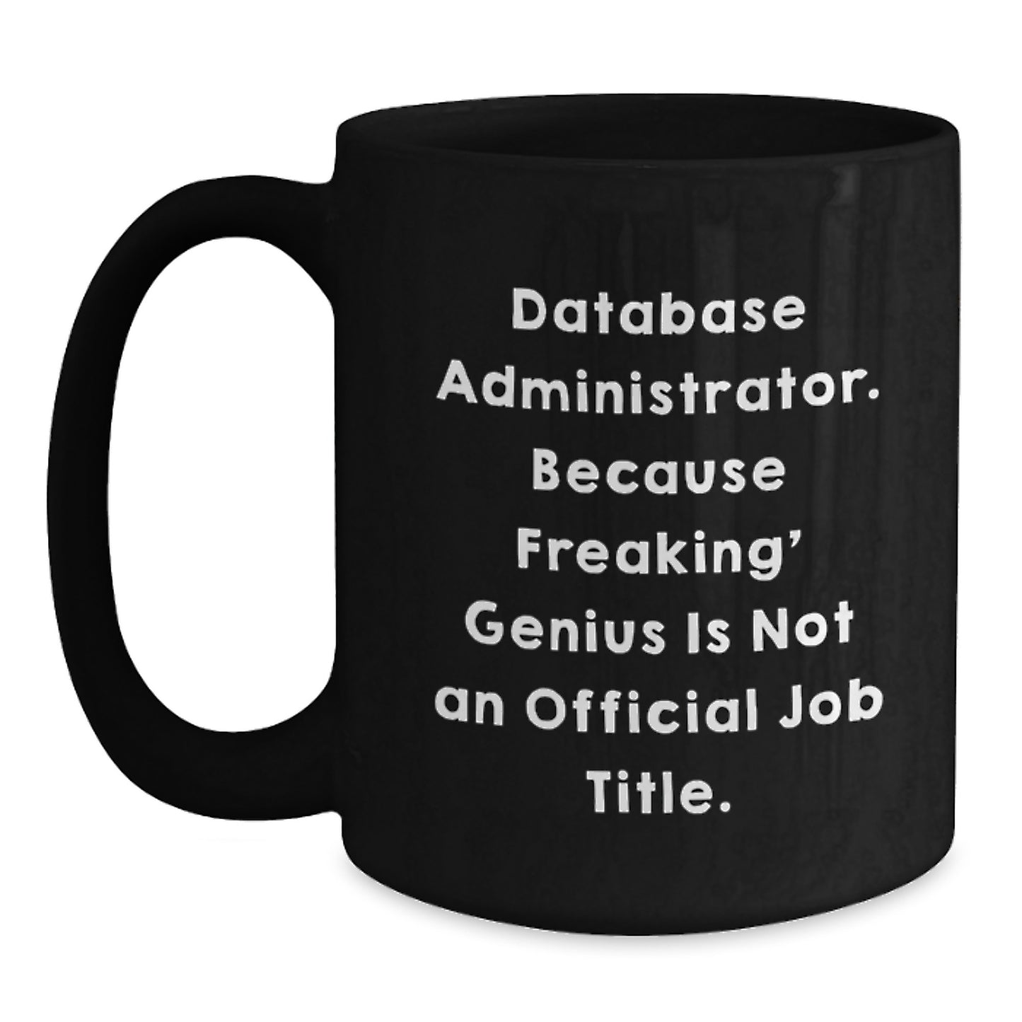 Funny Gifts from Friends for Database Administrator, Black Coffee Mug, 'Database Administrator. Because Freaking' genius Is Not An Official Job Title.' - Main