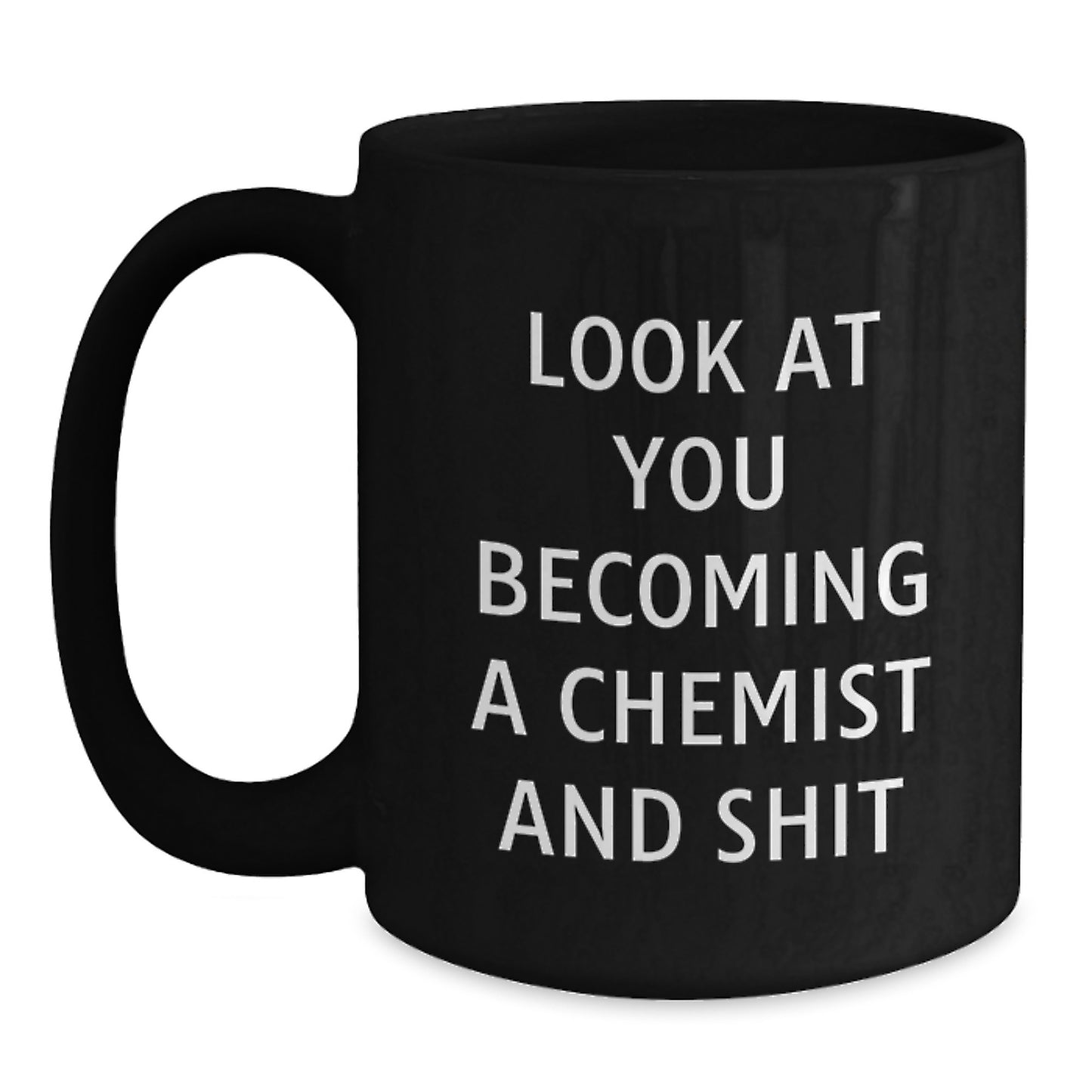 Funny Chemist Gifts for Men Graduation Unique Black Coffee Mug with 'Look At You Becoming A Chemist And Shit' Quote - Main