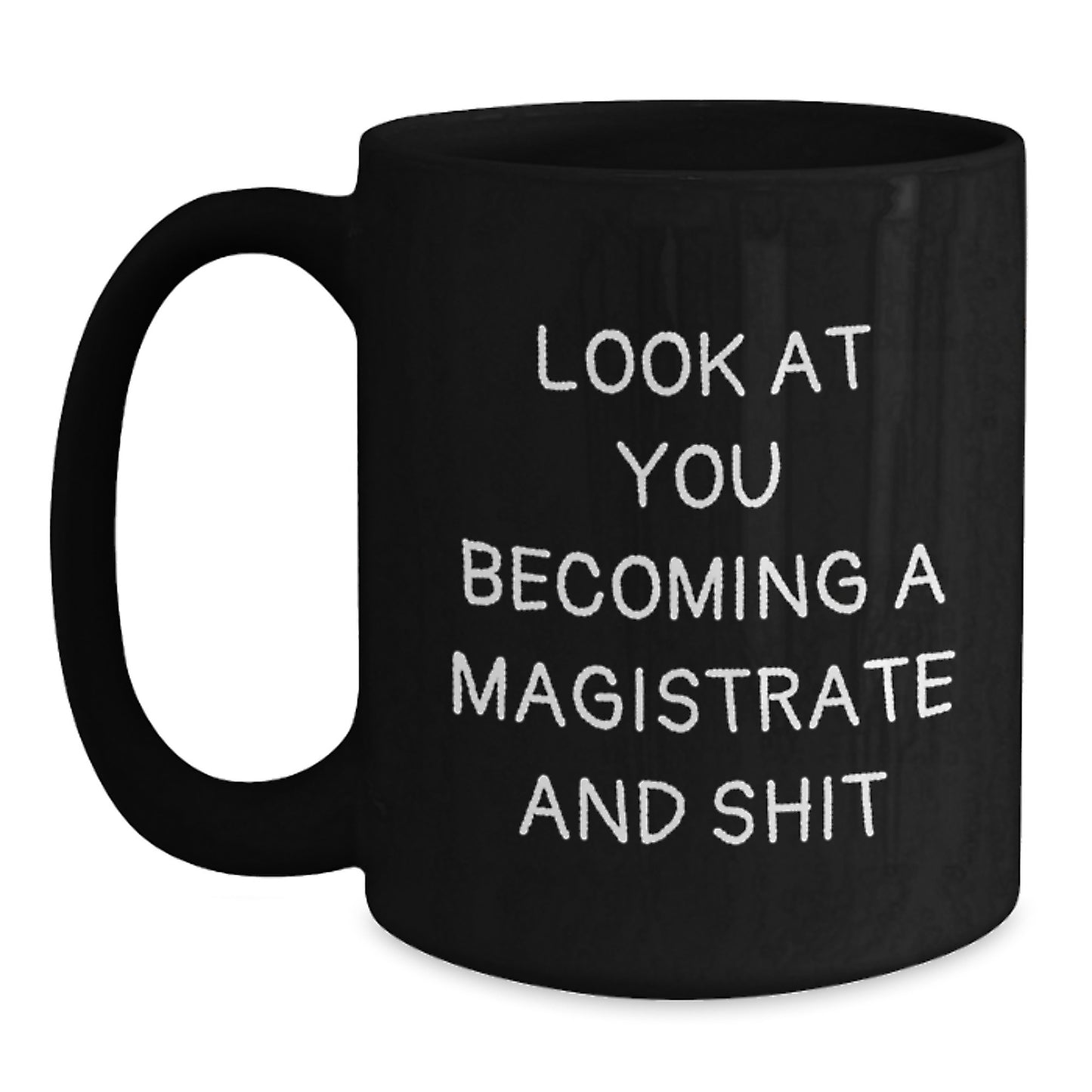 Magistrate Gifts for Him, Funny Black Coffee Mug, 'Look At You Becoming A Magistrate And Shit' Quote, Graduation Unique Gifts from Friends, Family, Coworkers, Men - Main