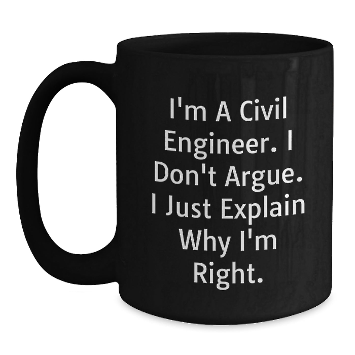 Funny Civil Engineer Gifts for Him - Best Black Coffee Mug for Birthday Unique Gifts from Friends - I'm A Civil Engineer. I Don't Argue. I Just Explain Why I'm Right. - Main