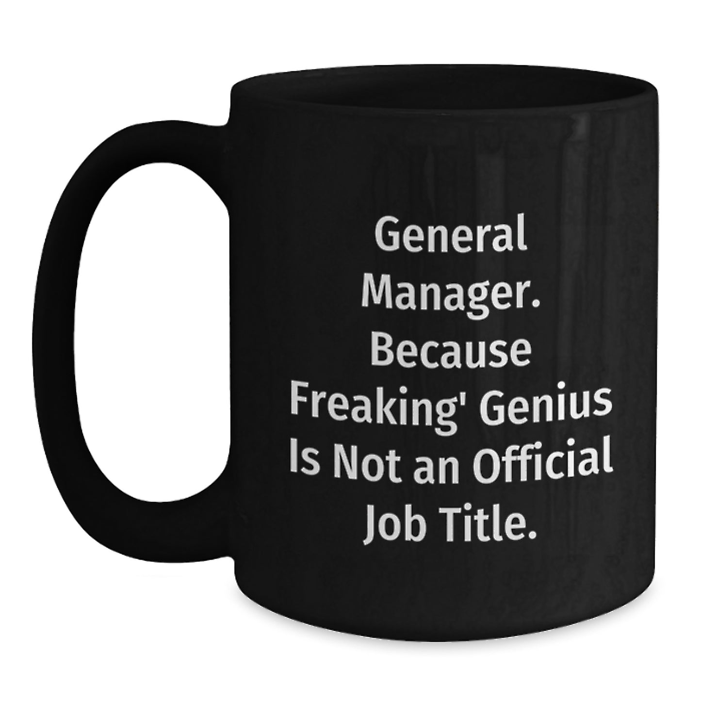 Funny General Manager Gifts from Friends - 'General Manager. Because Freaking' genius Is Not An Official Job Title.' Black Coffee Mug for Birthday - Main