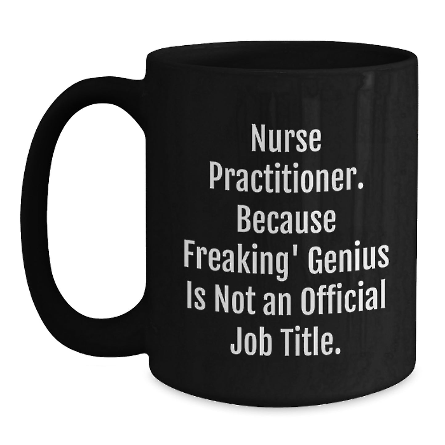 Funny Nurse Practitioner Gifts - Nurse Practitioner Black Coffee Mug, Because Freaking' genius Is Not An Official Job Title, Valentine's Unique Gifts from Men to Women Nurse Practitioners - Main