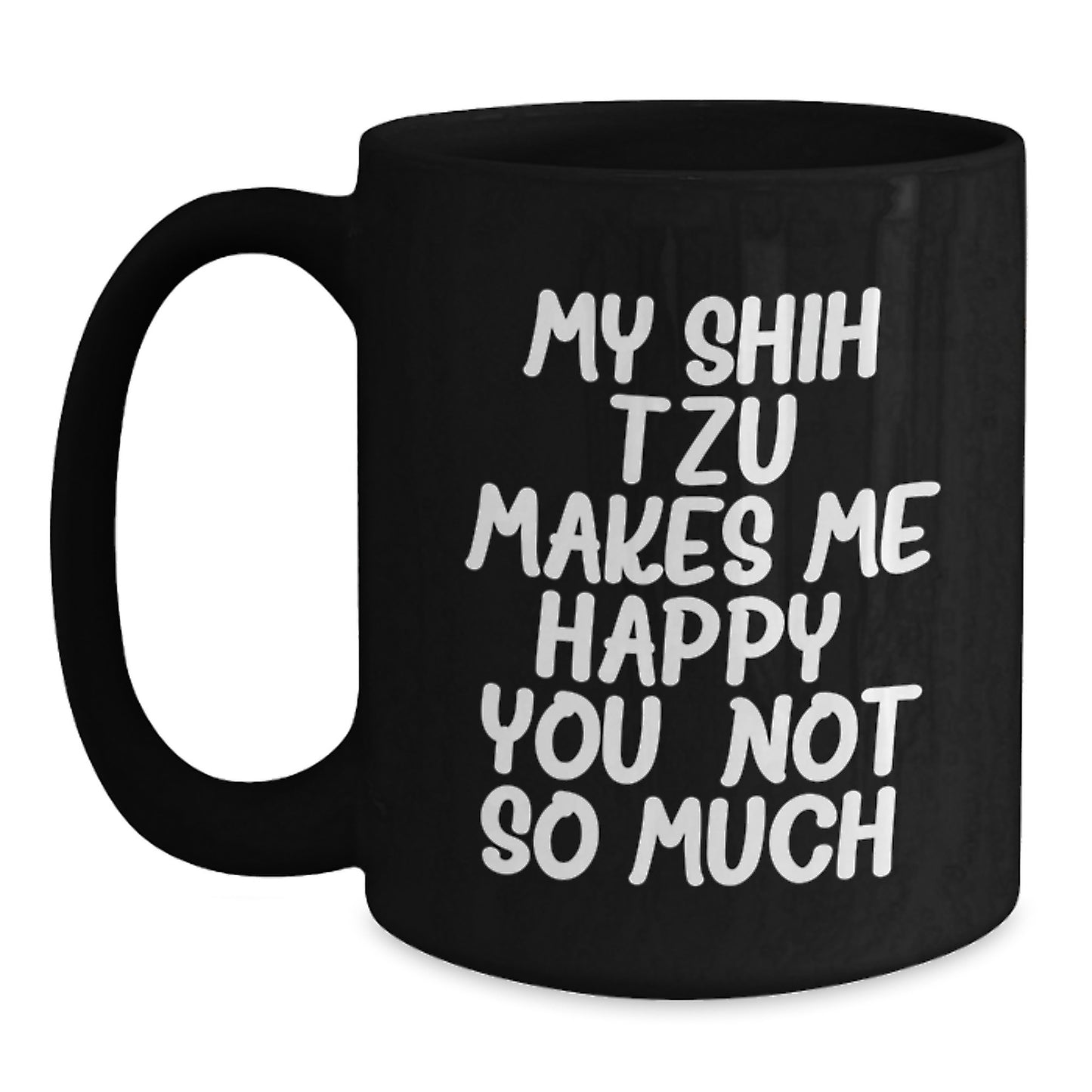 Funny Shih Tzu Dog Lover Gifts from Friends for Birthday Unique Mugs - My Shih Tzu Makes Me Happy. You, Not So Much. - Main