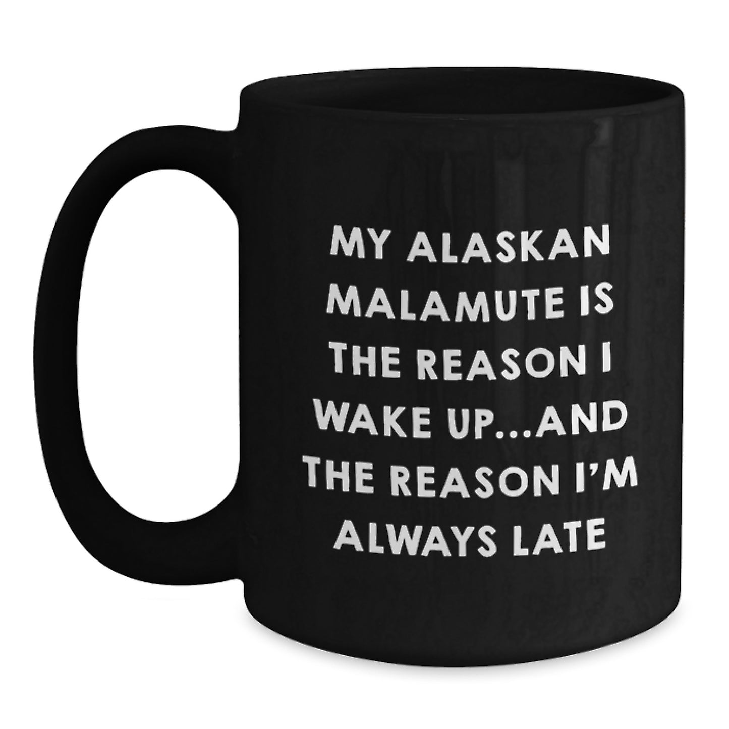 Alaskan Malamute Dog Funny Gift Ideas for Friends and Family Black Coffee Mug My Alaskan Malamute Is The Reason I Wake Up...and The Reason I'm Always Late - Main