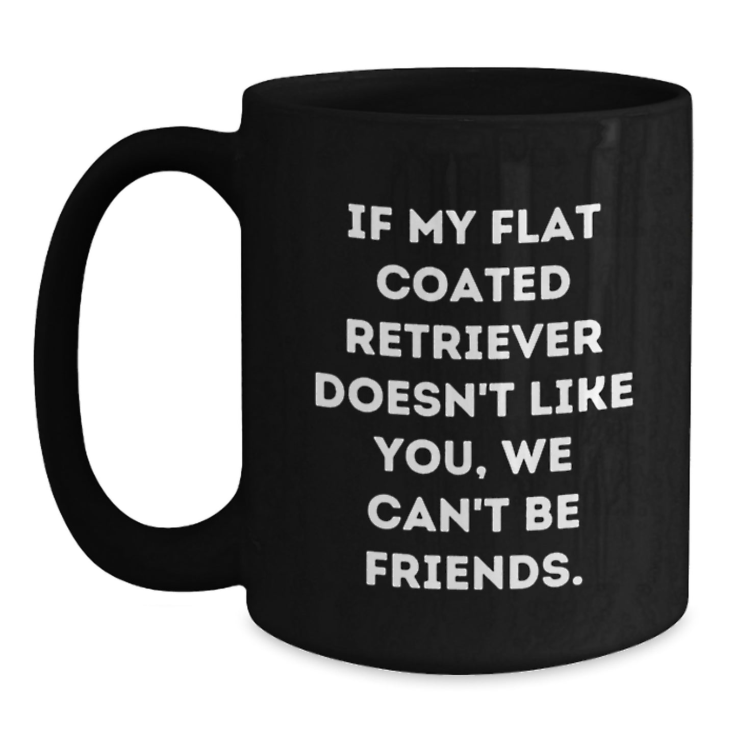 Funny Flat Coated Retriever Dog Gifts from Friends for Birthday Unique Coffee Mug - If My Flat Coated Retriever Doesn't Like You We Can't Be Friends - Main