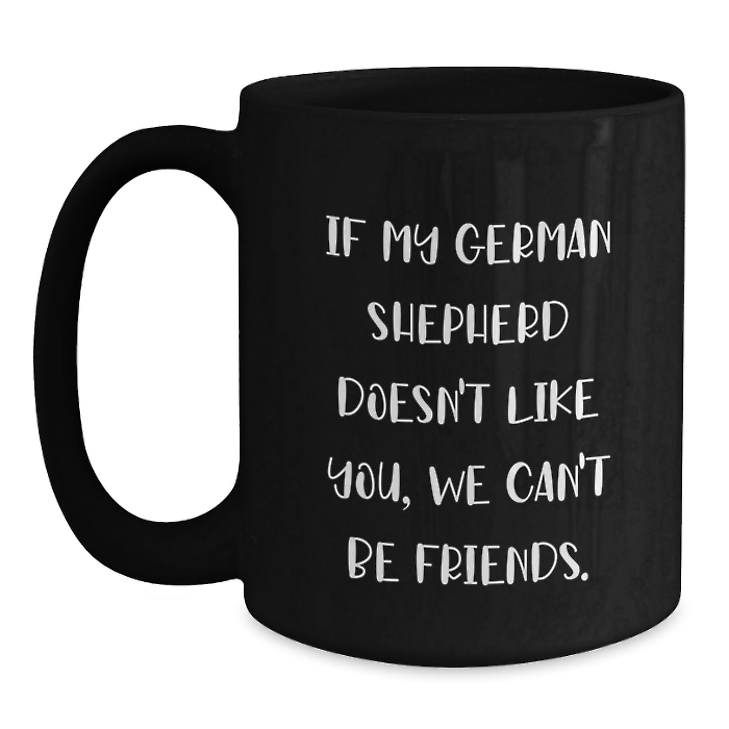 Funny German Shepherd Dog Lover Gifts from Mom to Daughter Birthday Unique Mugs If My German Shepherd Doesn't Like You, We Can't Be Friends German Shepherd Dog Owner Gifts - Main