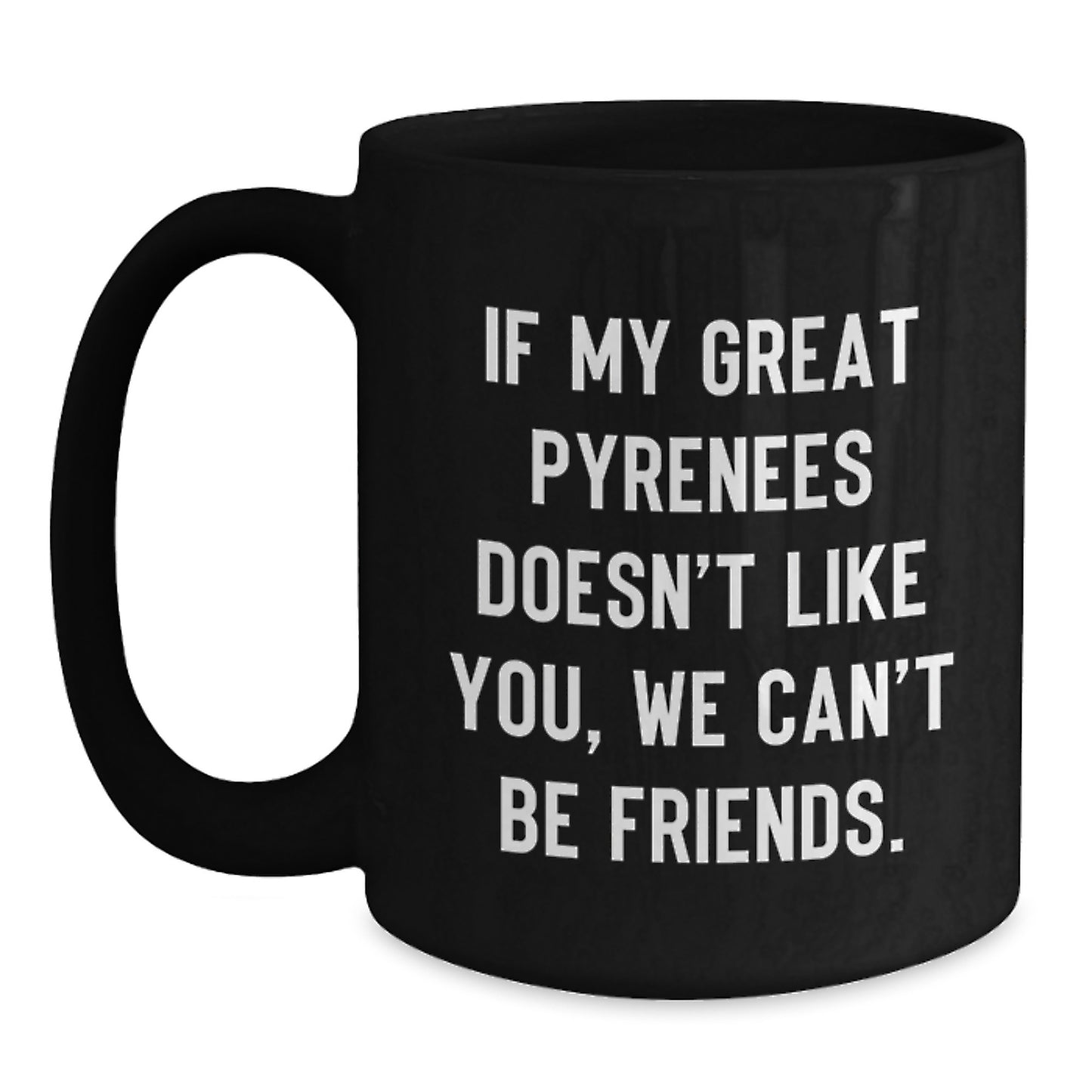 Funny Great Pyrenees Dog Gifts for Men - If My Great Pyrenees Doesn't Like You, We Can't Be Friends. Black Coffee Mug from Friends to Family - Main