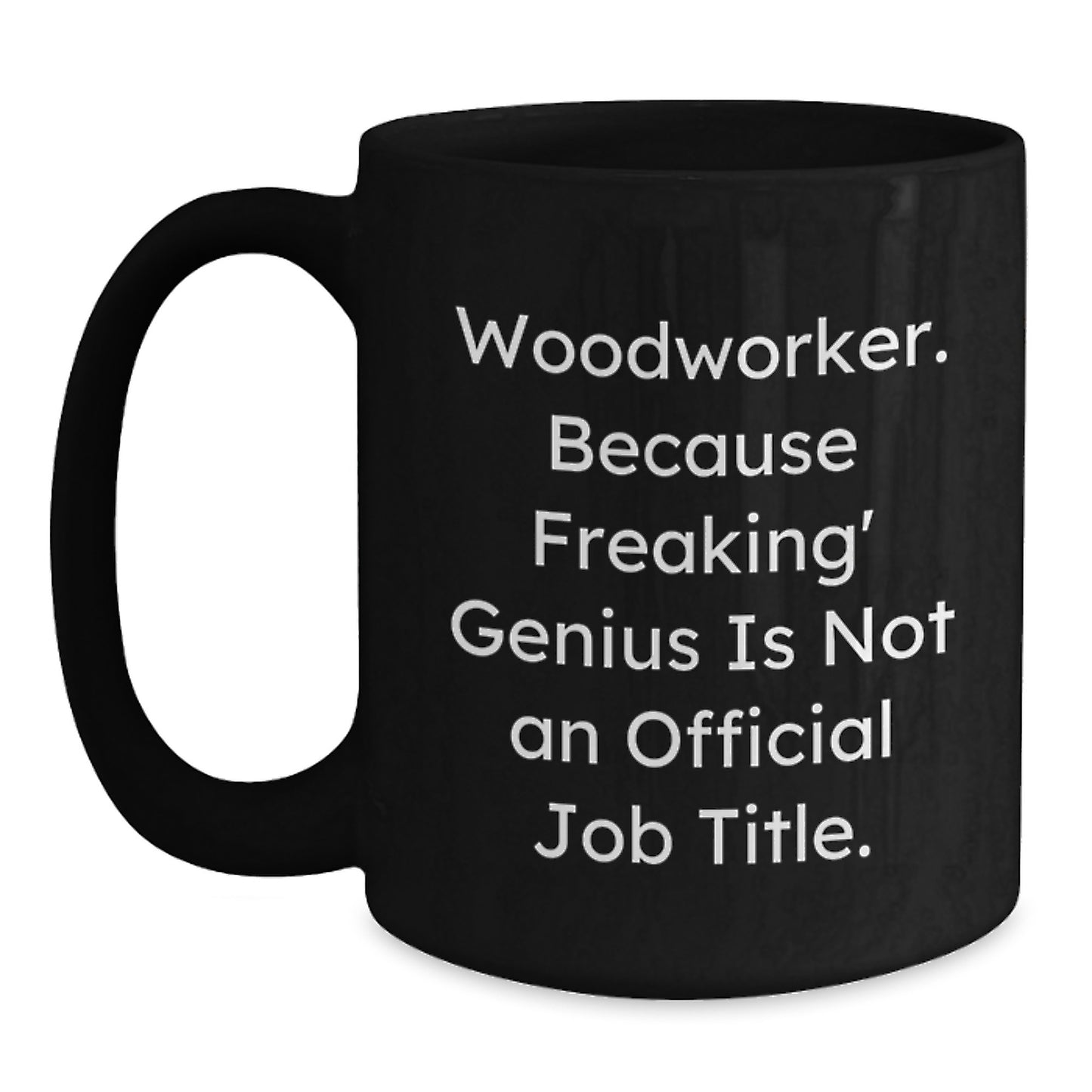 Funny Woodworker Gifts from Dad - Woodworker Black Coffee Mug 'Freaking' genius Is Not An Official Job Title - Unique Father's Day Unique Gifts for Woodworker Dad - Main