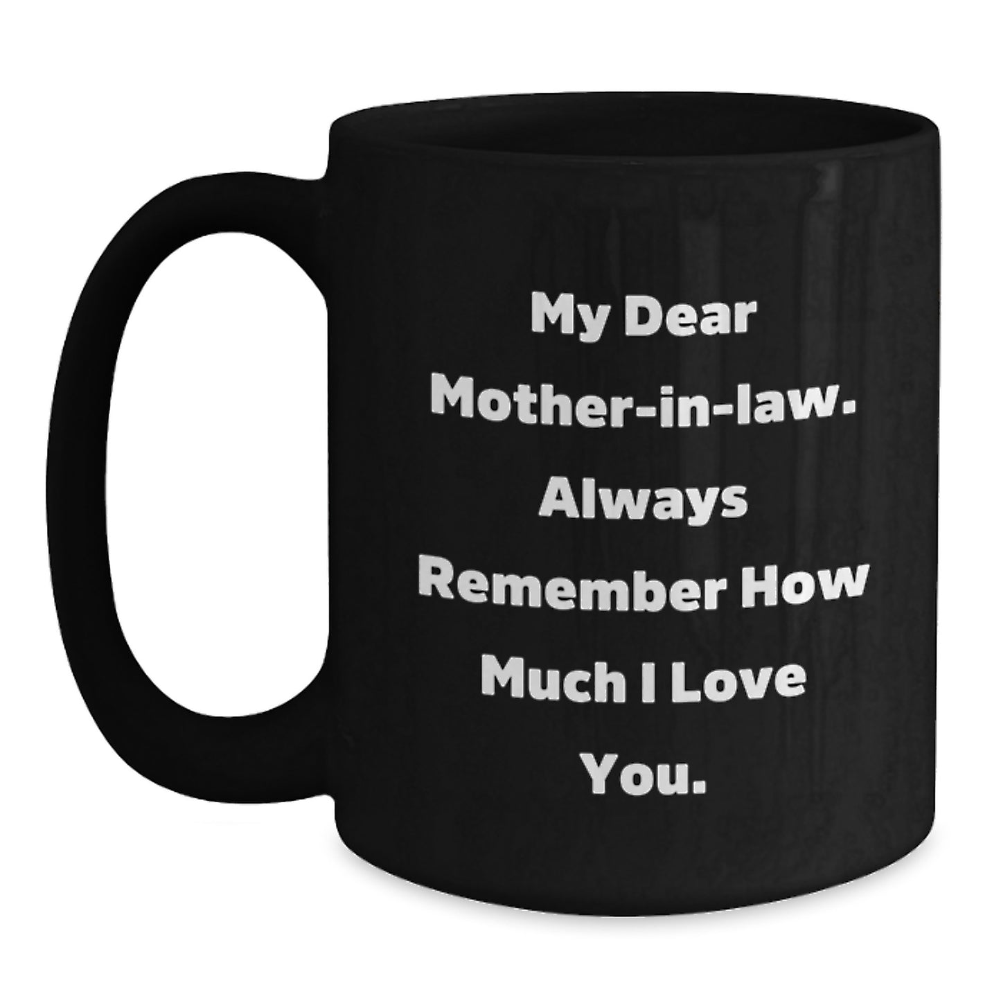 Funny Birthday Unique Gifts from Daughter-in-law to Mom-in-law, Mom-in-law Appreciation, Black Coffee Mug with 'My Dear Mom-in-law Always Remember How Much I Love You' Quote - Main