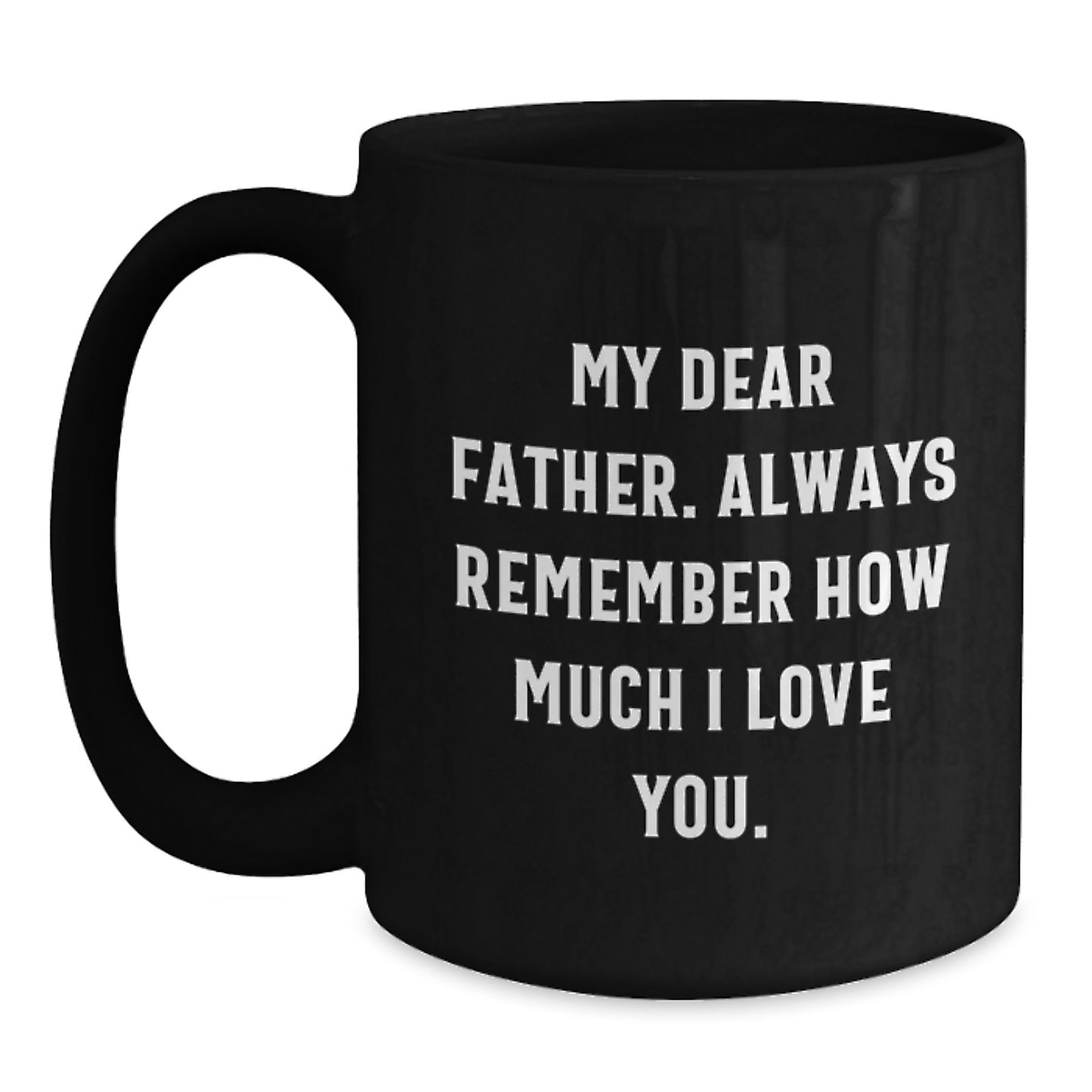 Father Gifts Unique Black Coffee Mugs, Gifts from Men to Father, Funny Quote - 'My Dear Father. Always Remember How Much I Love You.' on Valentine's - Main