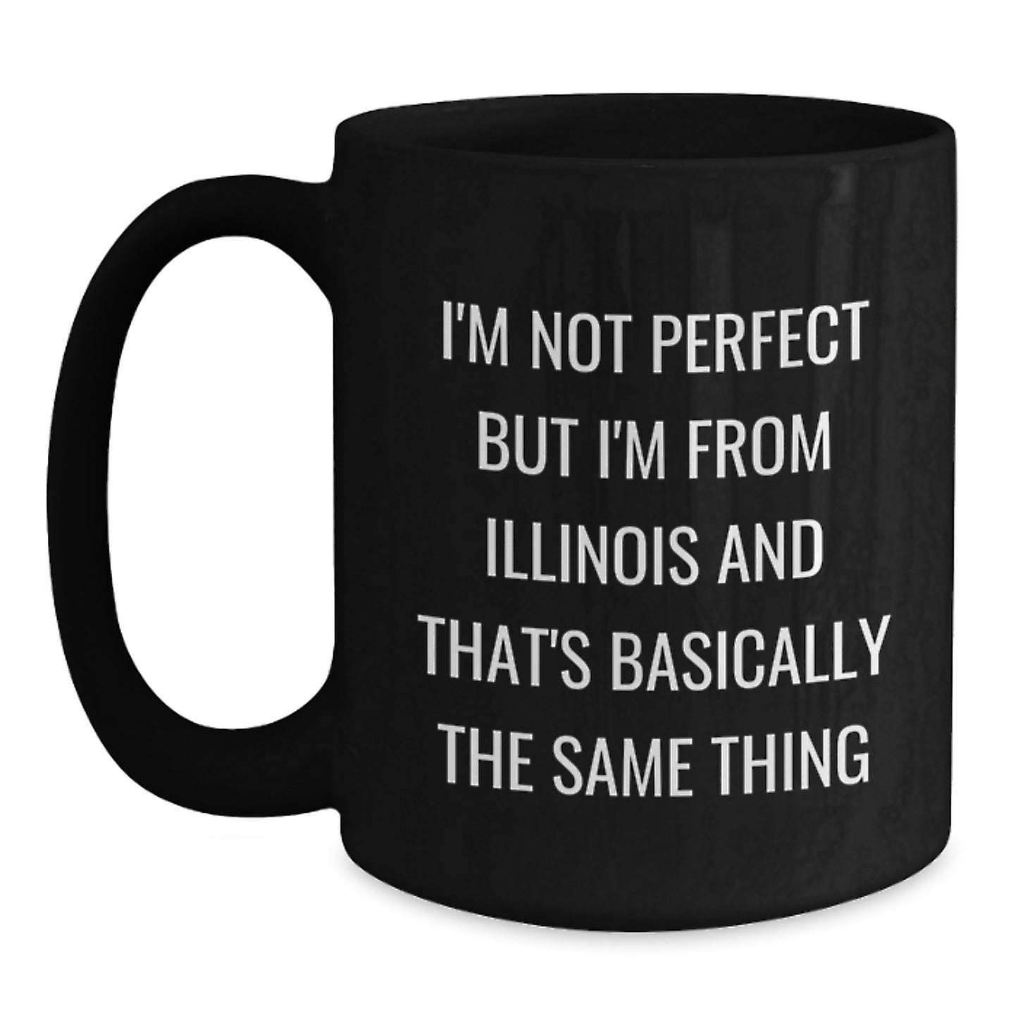Funny Illinois Gifts from Men to Women on Valentine's - Black Coffee Mug, I'm Not Perfect But I'm From Illinois And That's Basically The Same Thing - Main