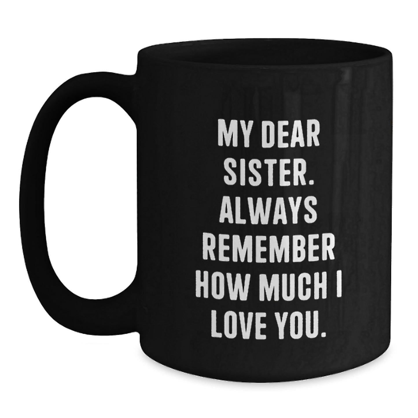 Gifts from Family to Sister, My Dear Sister Always Remember How Much I Love You, Cute Black Coffee Mug for Sister on Mother's Day - Main