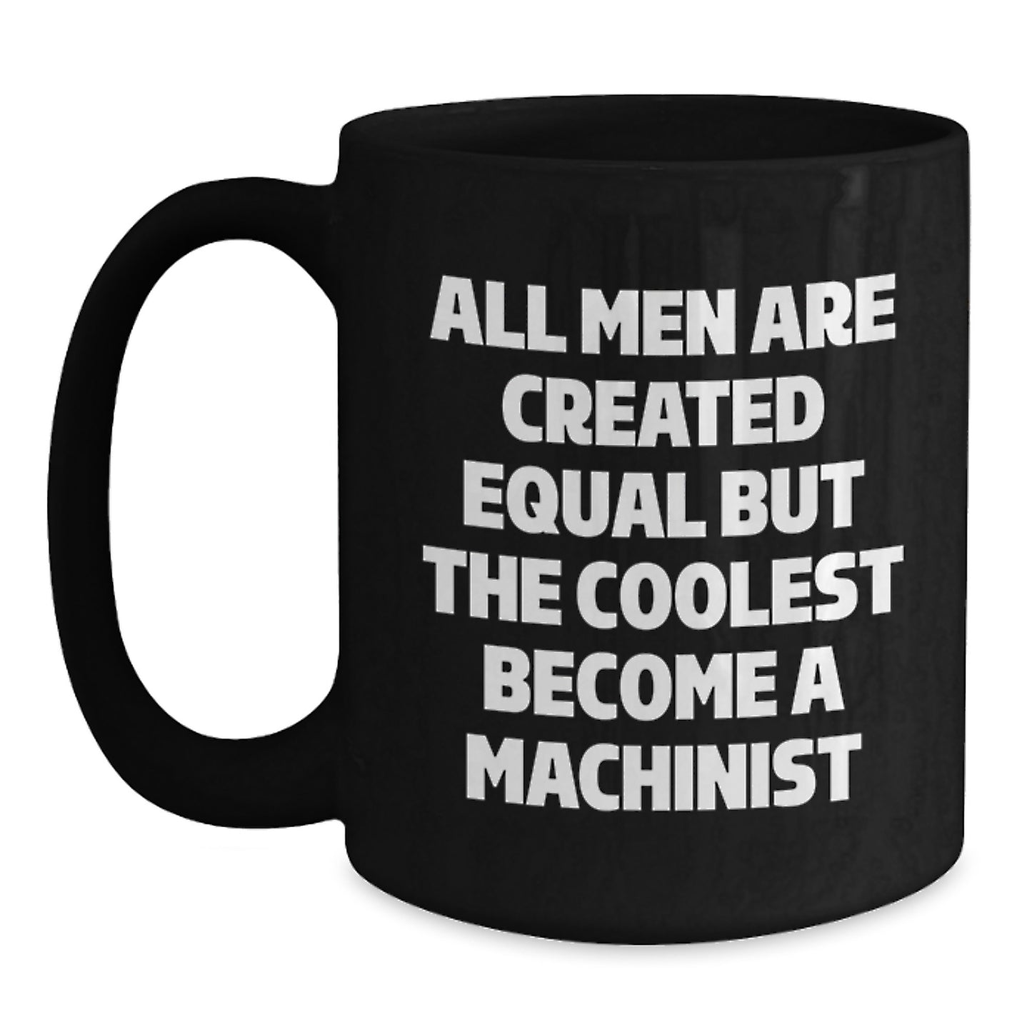 Funny Machinist Gifts for Men - Black Coffee Mug with Inspirational Quote - Perfect Graduation Unique Gifts from Men - 11oz or 15oz Ceramic Mug - Main
