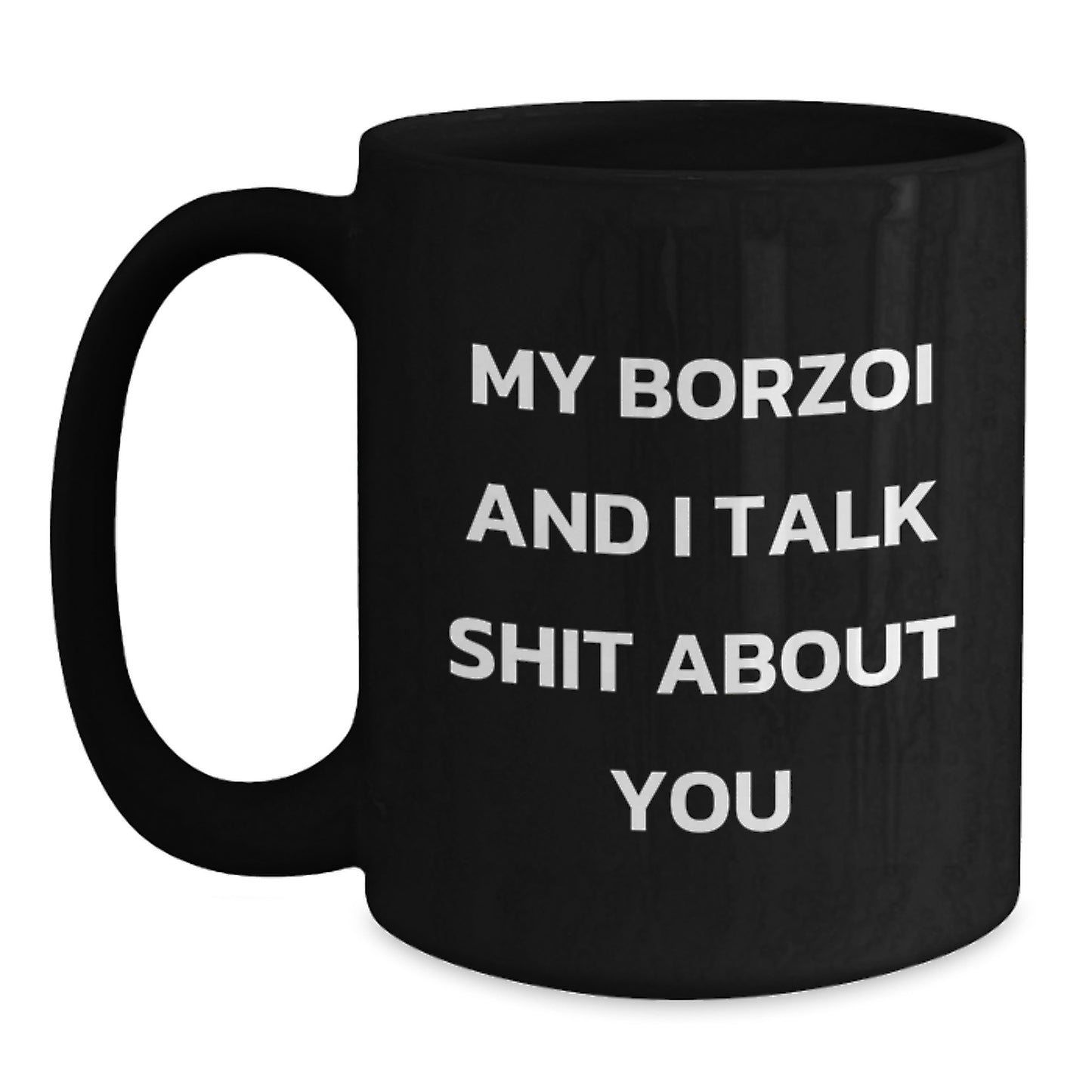 Funny Borzoi Dog Lover Gifts from Friends and Family - Birthday Unique Mugs - Black Coffee Mug 'My Borzoi And I Talk Shit About You' - Main