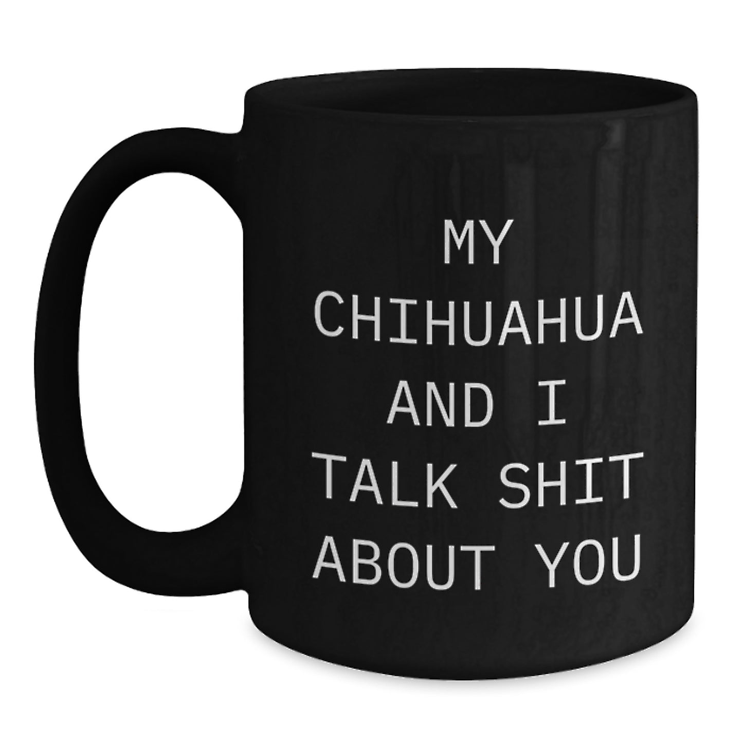Funny Chihuahua Dog Lover Gifts from Friends for Chihuahua Dog Owners Unique Black Coffee Mugs My Chihuahua And I Talk Shit About You - Main
