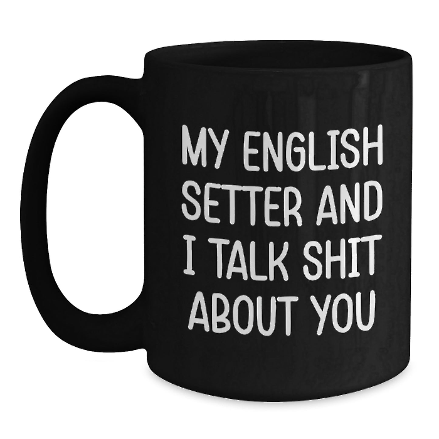 Funny English Setter Dog Gifts from Men Friends to Dad on Father's Day with 'My English Setter And I Talk Shit About You' Black Coffee Mug - Main