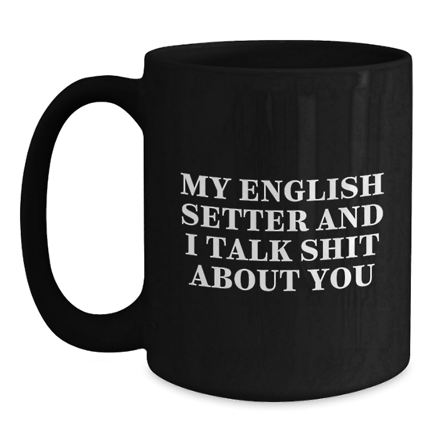 Funny English Setter Dog Father's Day Unique Gifts from Men to Dad Black Coffee Mugs with Quote My English Setter And I Talk Shit About You - Main