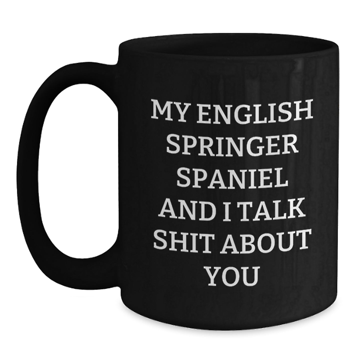 Funny English Springer Spaniel Dog Gifts for Men, Black Coffee Mug, 'My English Springer Spaniel And I Talk Shit About You' Quote, Ideal Gift for English Springer Spaniel Dog Owners on Father's Day - Main