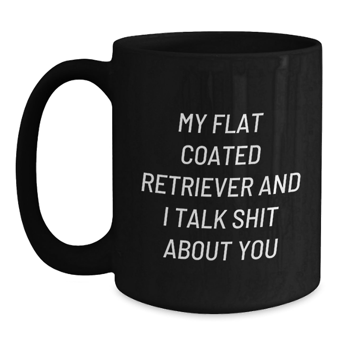 Funny Flat Coated Retriever Dog Lover Gifts from Men for Birthday Unique Presents, My Flat Coated Retriever And I Talk Shit About You Black Coffee Mug - Main