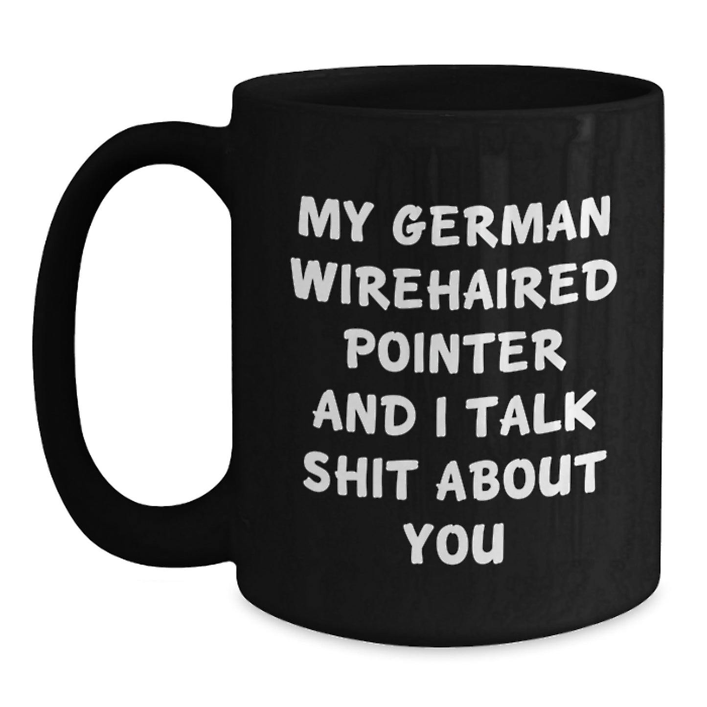 Funny German Wirehaired Pointer Dog Gifts from Men to Friends and Family - Black Coffee Mug - My German Wirehaired Pointer And I Talk Shit About You - Main