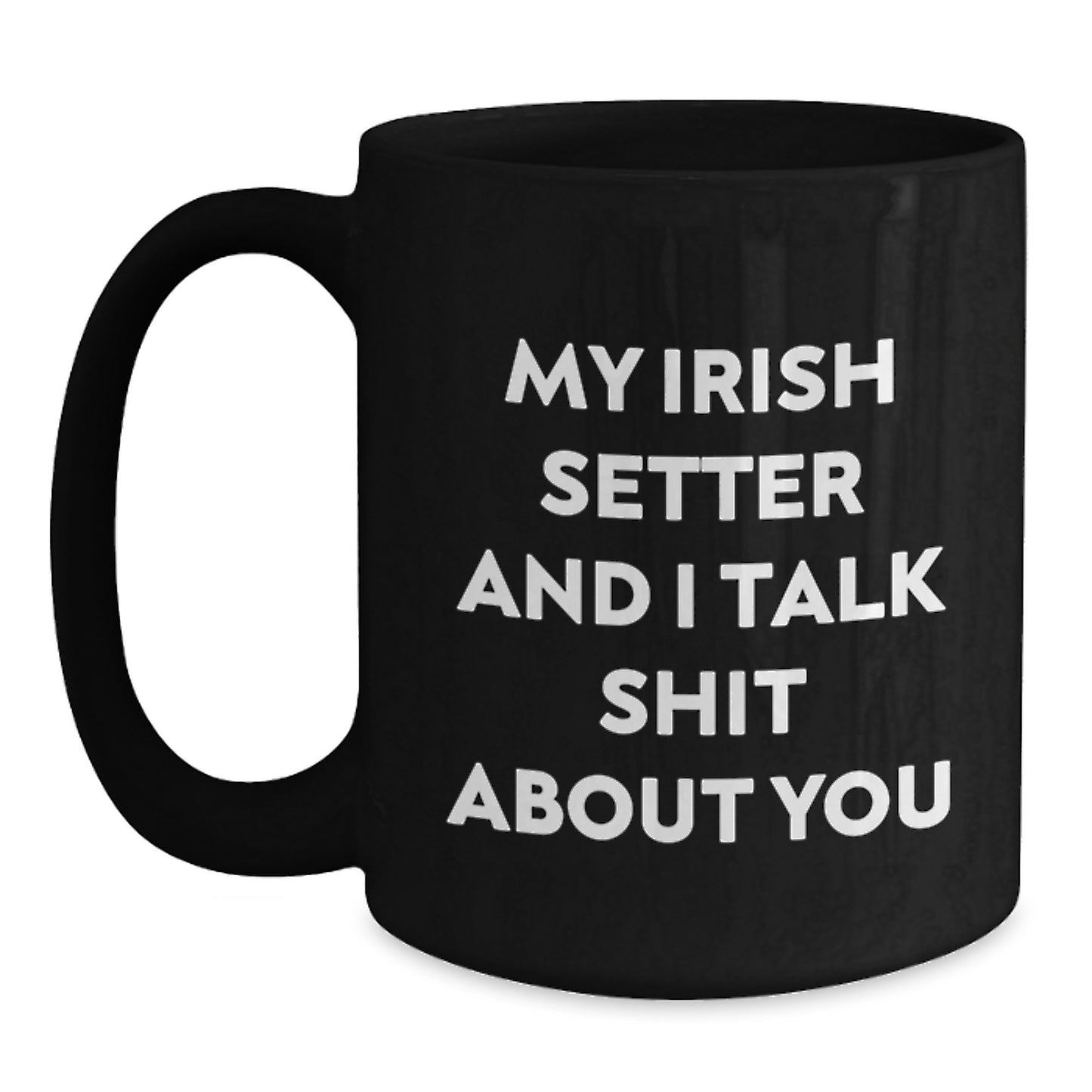Funny Irish Setter Dog Gifts from Men to Women, Unique Christmas Unique Gifts for Irish Setter Dog Lovers, 'My Irish Setter And I Talk Shit About You' Black Coffee Mug - Main