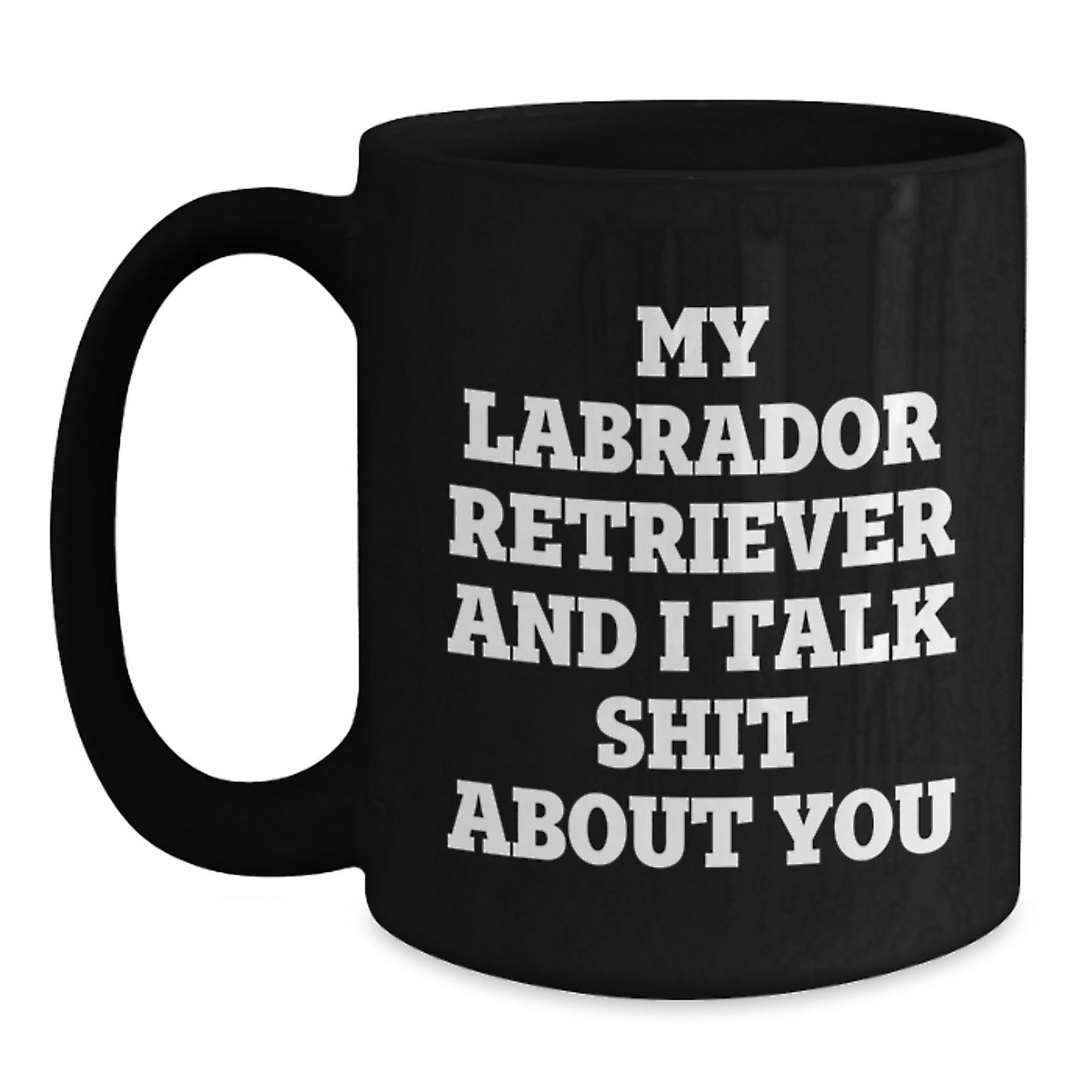 Funny Labrador Retriever Dog Gifts for Men - Unique Birthday Mug for Labrador Retriever Dog Owners from Family and Friends - My Labrador Retriever And I Talk Shit About You Coffee Mug - Main