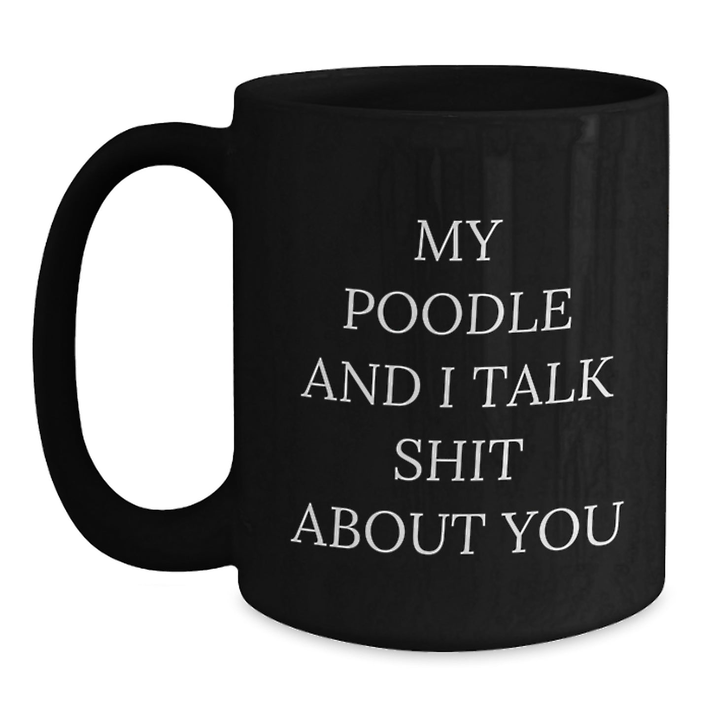 Funny Poodle Dog Gifts for Mom, Black Coffee Mug with My Poodle And I Talk Shit About You Quote, Poodle Dog Lover Mugs - Main