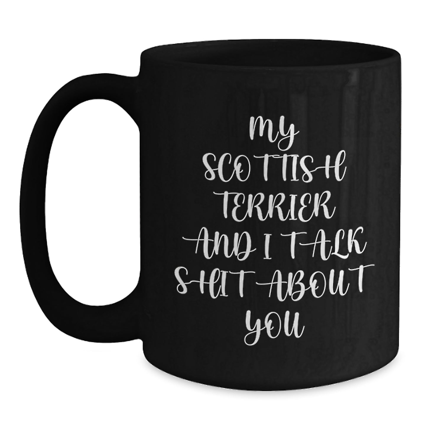 Funny Scottish Terrier Dog Gifts for Mom, 'My Scottish Terrier And I Talk Shit About You' Black Coffee Mug, Gifts from Men to Women, Family, Friends, Coworkers, Unique Mother's Day Unique Gifts - Main