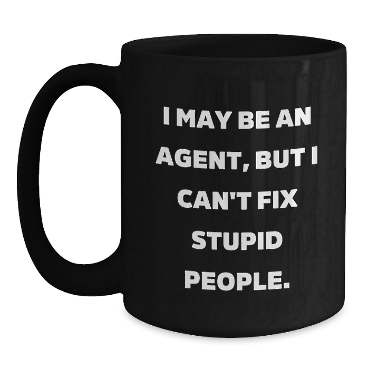 Funny Agent Gifts for Him - I May Be An Agent, But I Can't Fix Stupid People. 15oz Black Coffee Mug, Great Unique Father's Day Present from Men to Agent Friends or Family - Main
