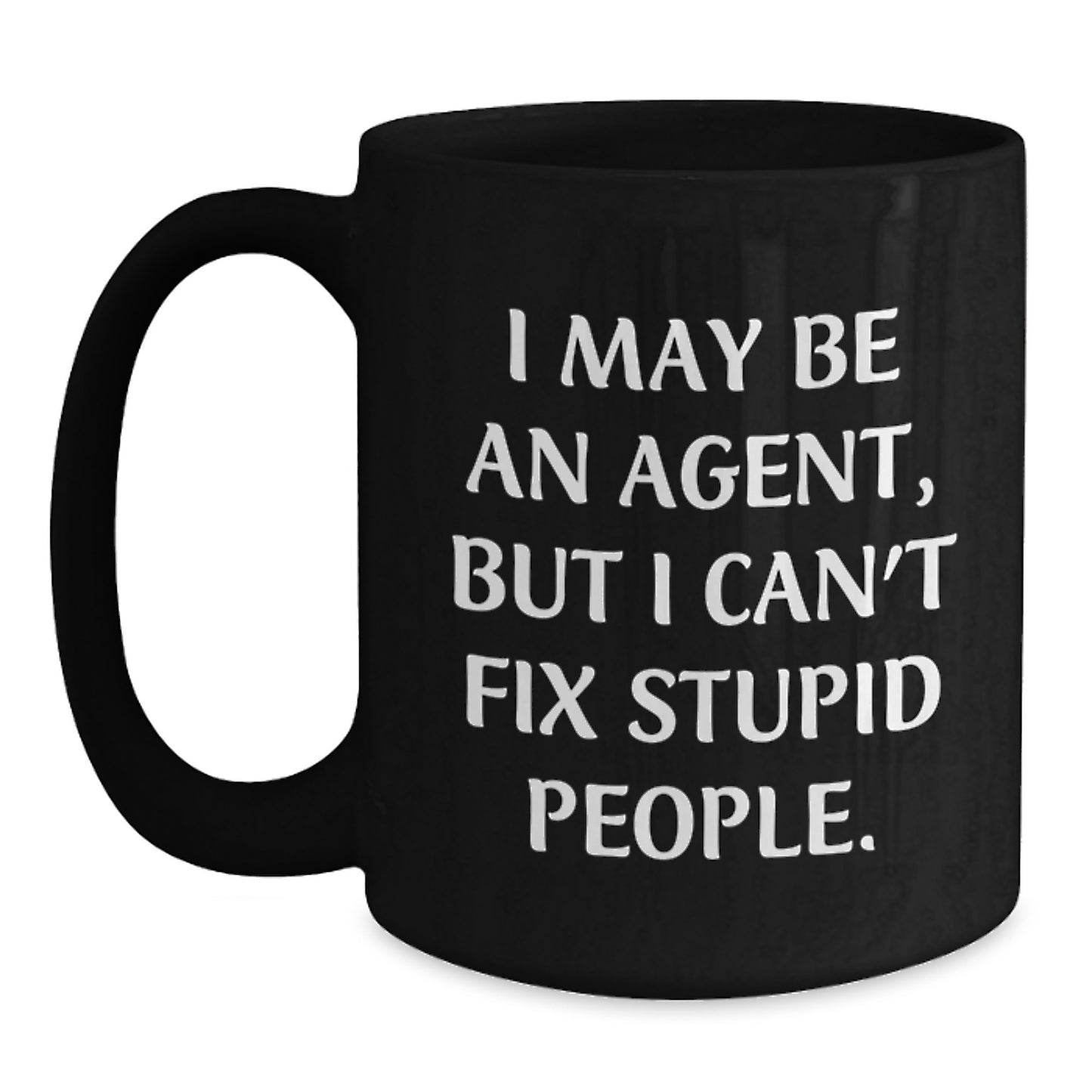 Funny Agent Gifts for Dad - 'I May Be An Agent, But I Can't Fix Stupid People.' Coffee Mug, Black, 11oz or 15oz, Microwave and Dishwasher Safe, Gifts from Men for Agent on Father's Day - Main