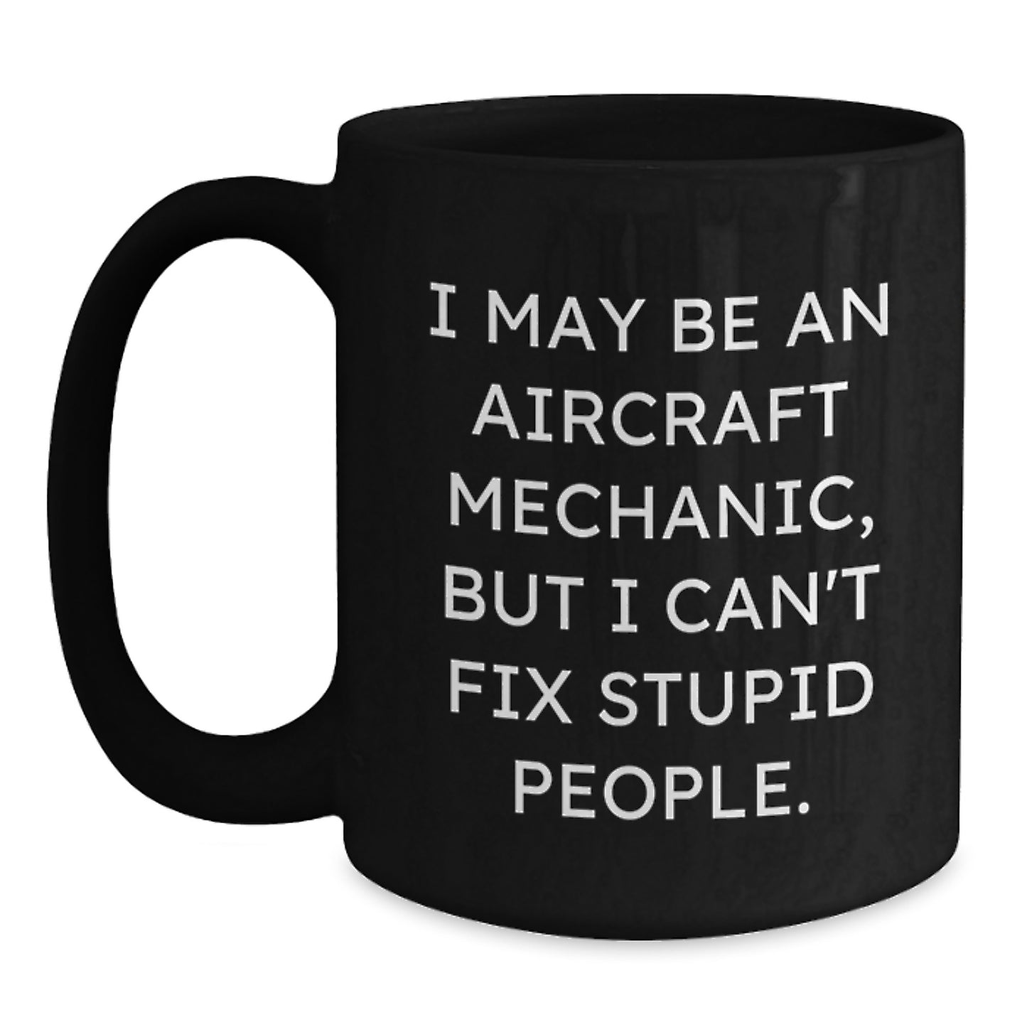 Funny Aircraft Mechanic Gifts for Men - Black Coffee Mug with I May Be An 'Airplane Mechanic' But I Can't Fix Stupid People - Unique Mother's Day Unique Gifts from Friends to Family - Main