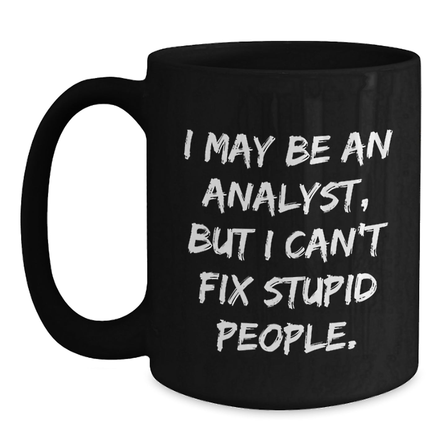Funny Analyst Coffee Mug, Gifts from Men to Analyst Friends on Mother's Day - 'I May Be An Analyst, But I Can't Fix Stupid People' Black Coffee Mug for Coworkers - Main