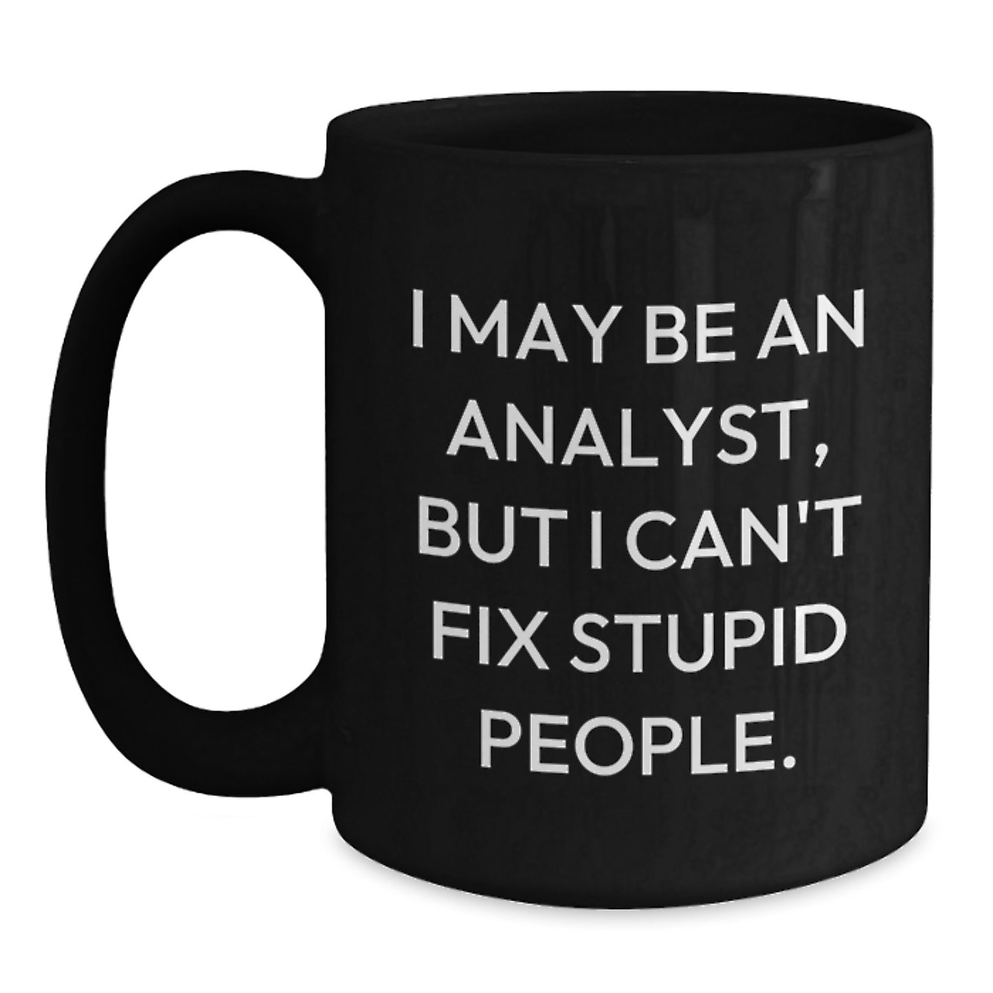 Funny Analyst Gifts for Mom, Analyst Mug, Gift from Daughter, I May Be An Analyst But I Cant Fix Stupid People Black Coffee Mug, Unique Mother's Day Unique Gifts - Main