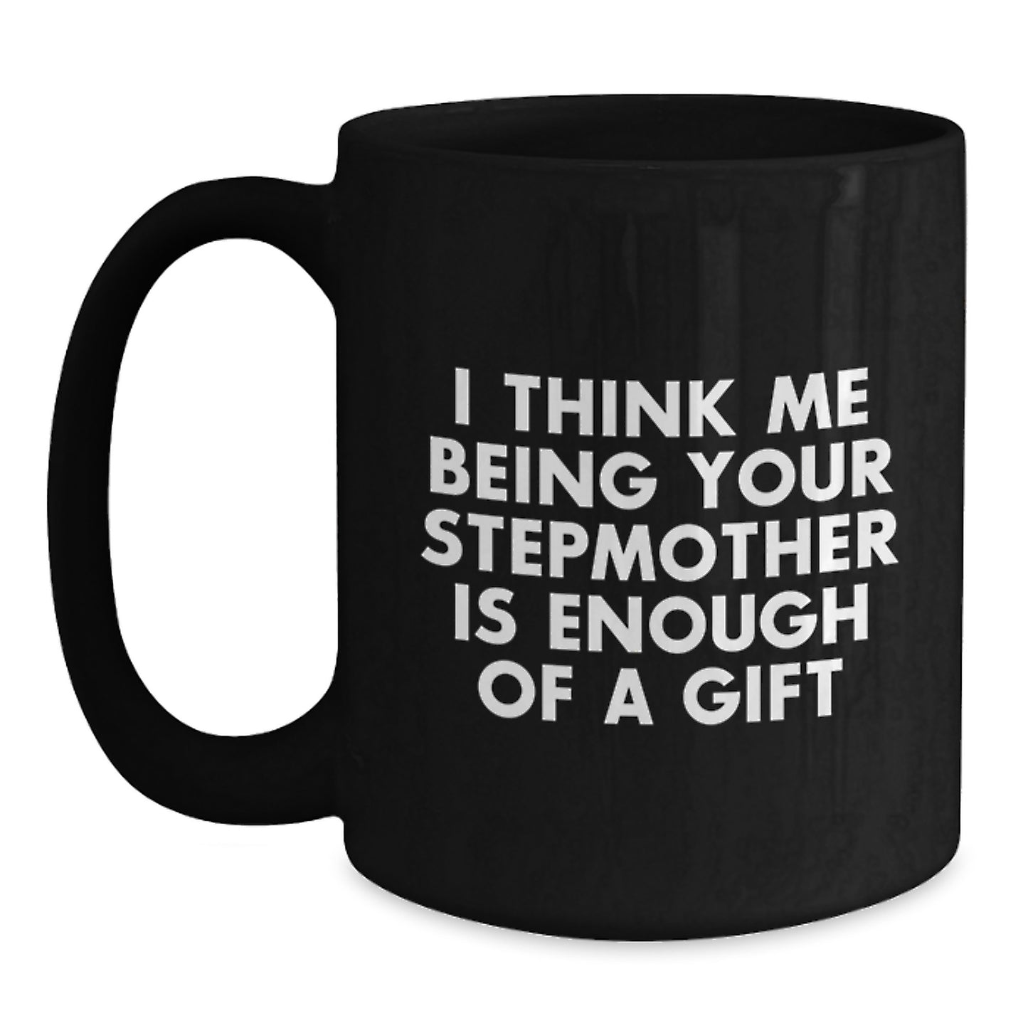 Funny Stepmother Gifts for Graduation, 'I Think Me Being Your Stepmother Is Enough Of A Gift' Quote Black Coffee Mugs from Men, Cute Stepmother Unique Graduation Gifts for Women - Main