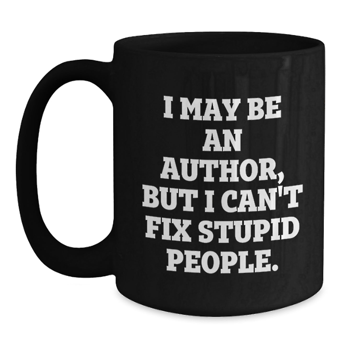Funny Author Gifts from Friends for Men, Black Coffee Mug, Christmas Unique Present, I May Be An Author But I Cant Fix Stupid People - Main