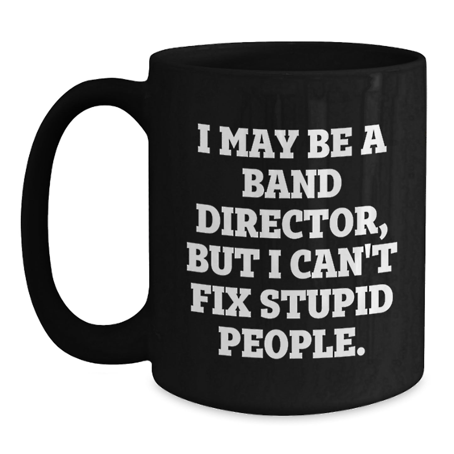 Funny Band Director Gifts from Friends to Men - Black Coffee Mug with I May Be A 'Stupid People' Quote Christmas Unique - Main