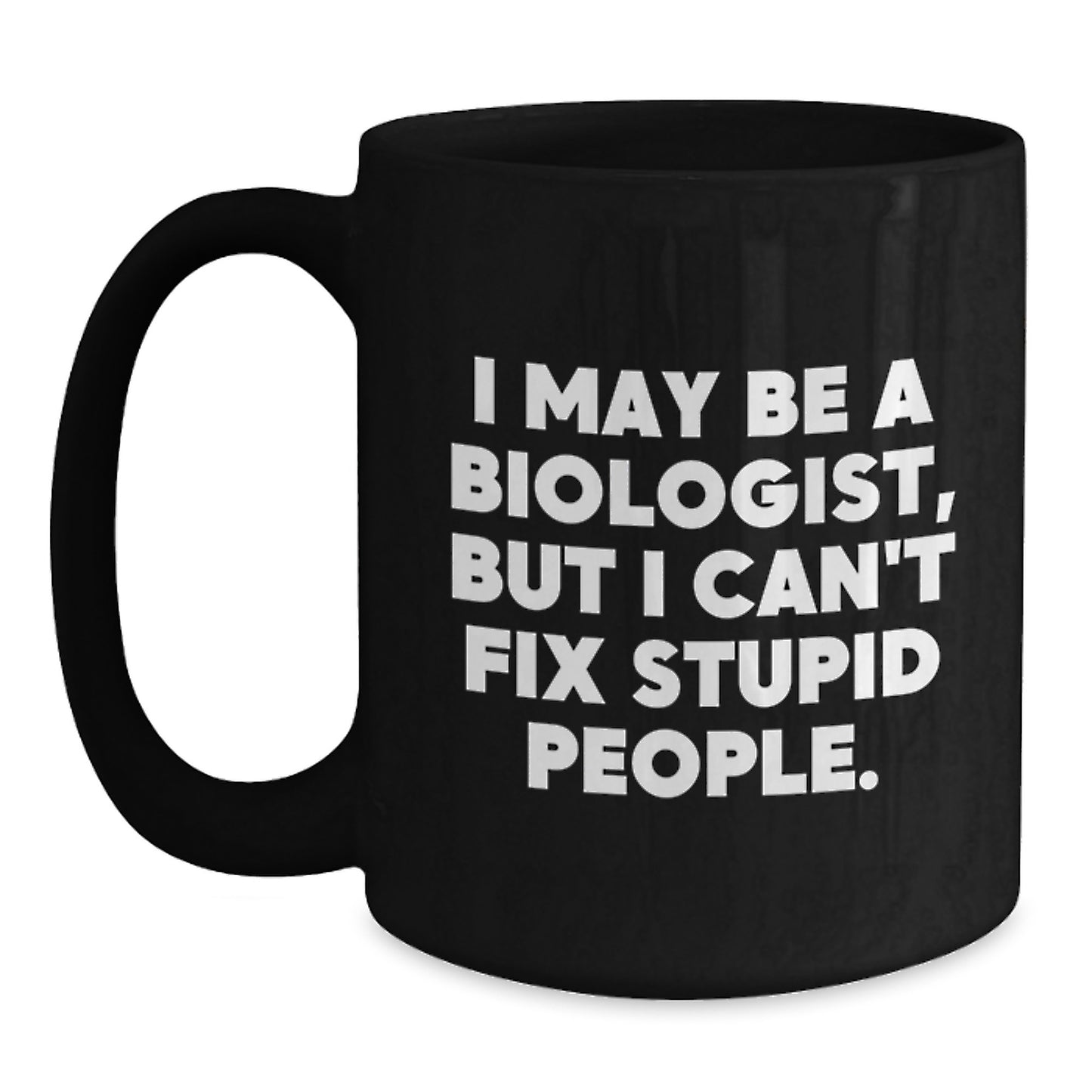 Funny Biologist Gifts from Men to Women Valentine's Unique Black Coffee Mugs with I May Be A Biologist, But I Can't Fix Stupid People Quote - Biologist Mug for Friends Coworkers Family - Main