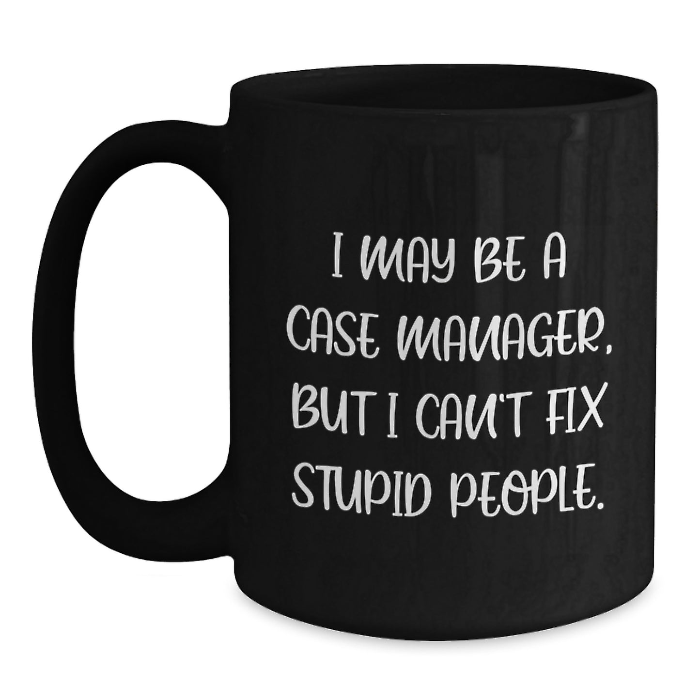 Case Manager Gifts from Friends, Family, and Coworkers - I May Be A Case Manager, But I Can't Fix Stupid People. Funny Black Coffee Mug for Case Managers on Father's Day Unique Gifts - Main
