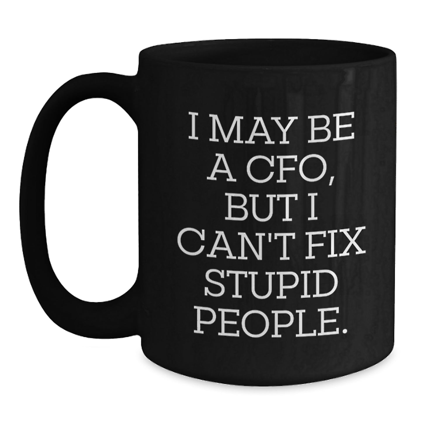 Funny CFO Gifts from Friends - I May Be A Cfo, But I Can't Fix Stupid People., 11oz Black Coffee Mug for Birthday Unique CFO Man - Main