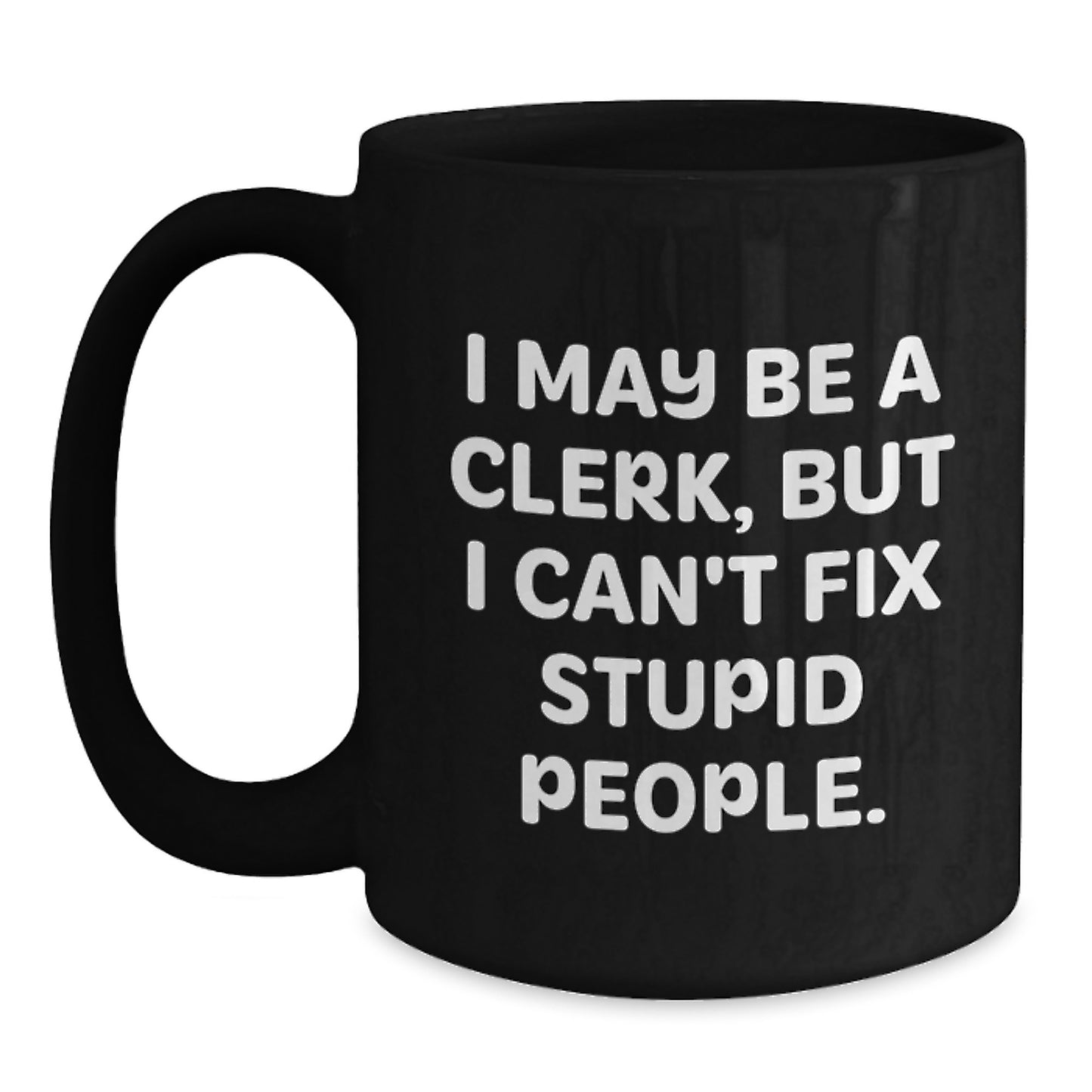 Funny Clerk Gifts from Men - Black Coffee Mug for Clerk on Mother's Day - 'I May Be A Clerk' - Main