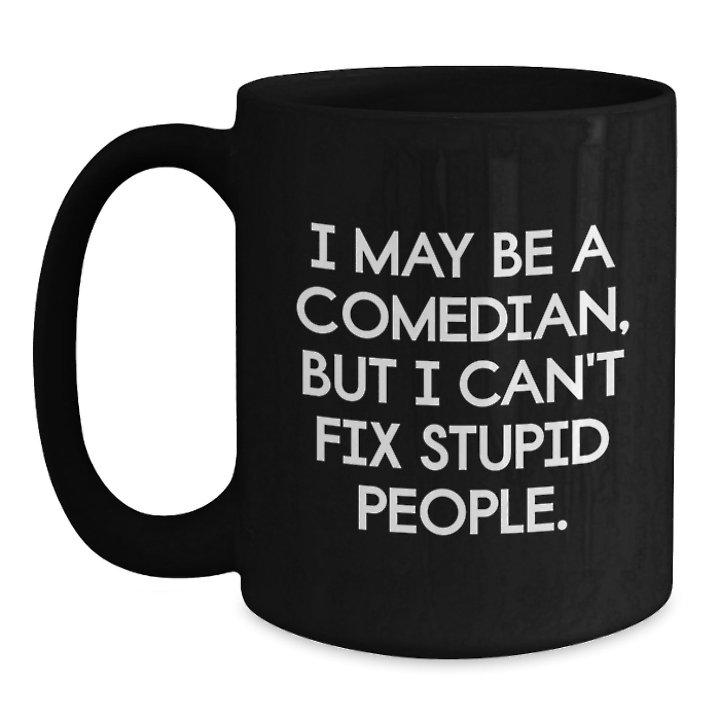 Funny Comedian Gifts for Men, Women, Family and Friends - Comedian Black Coffee Mug, I May Be A Comedian, But I Can't Fix Stupid People. - Christmas Unique Gifts from Friends, Family, or Coworkers - Main