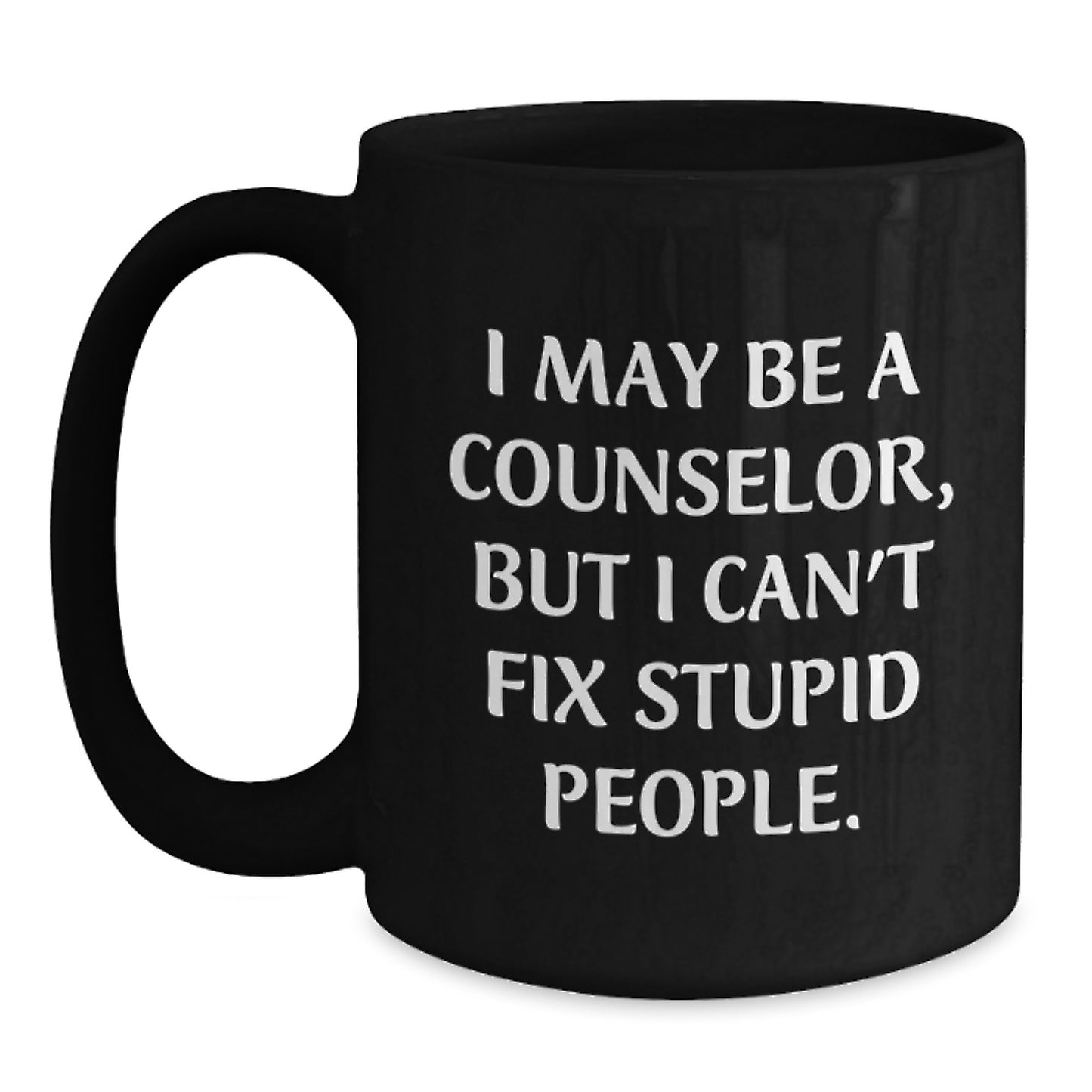 Funny Counselor Gifts for Men or Women - I May Be A Counselor, But I Can't Fix Stupid People. Black Coffee Mug, Mother's Day Unique Gifts from Family or Friends - Main