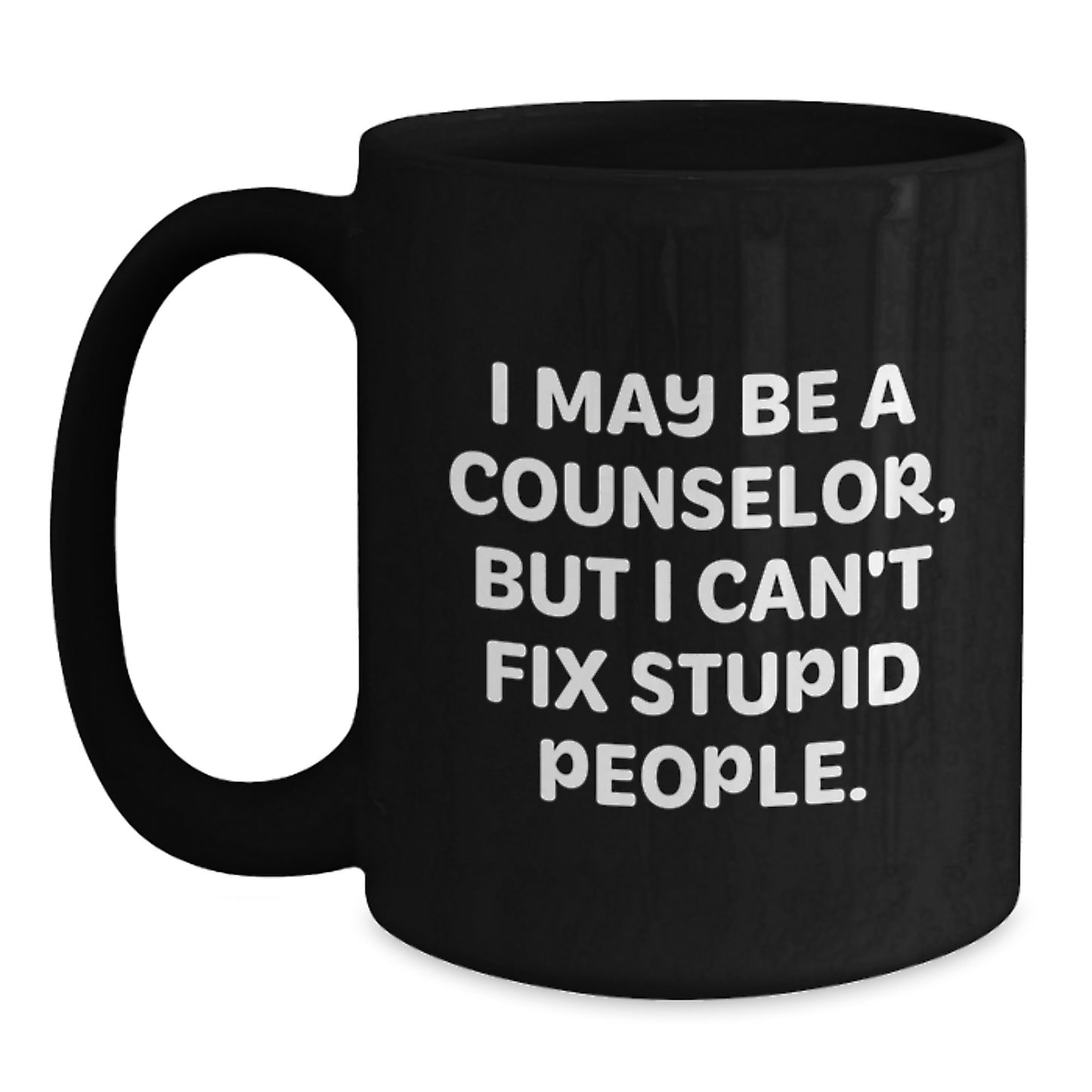 Funny Counselor Gifts for Mom, I May Be A Counselor, But I Can't Fix Stupid People. Black Coffee Mugs, Perfect for Mother's Day Unique Gifts from Husband - Main