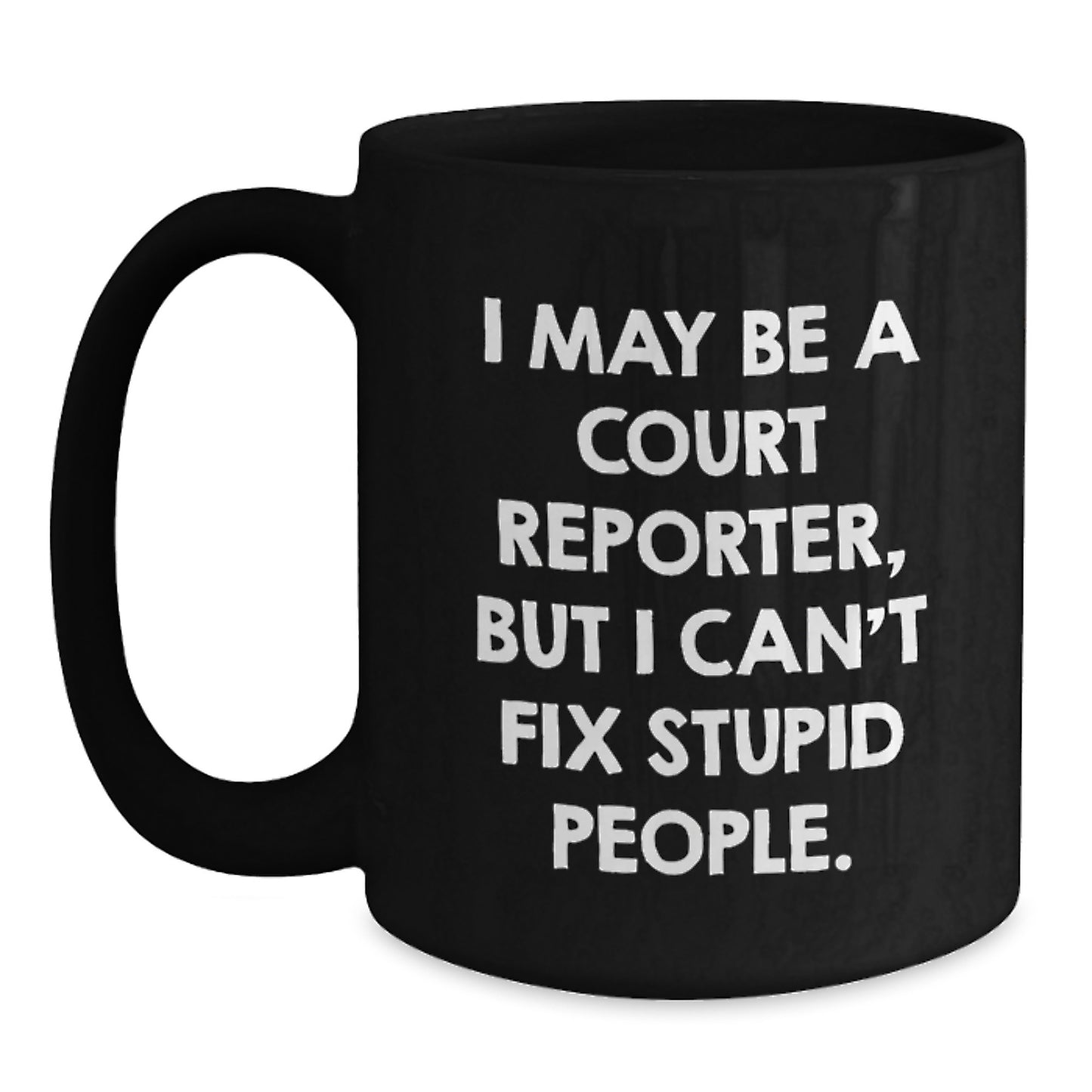 Funny Court Reporter Gifts from Friends for Court Reporter's Birthday Unique Coffee Mug - I May Be A Court Reporter, But I Can't Fix Stupid People - Black Coffee Mug for Court Reporter - Main